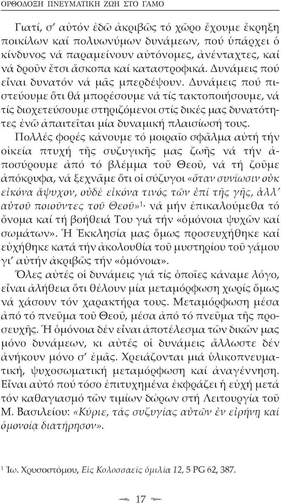 Δυνάμεις πού πιστεύουμε ὅτι θά μπορέσουμε νά τίς τακτοποιήσουμε, νά τίς διοχετεύσουμε στηριζόμενοι στίς δικές μας δυνατότητες ἐνῶ ἀπαιτεῖται μία δυναμική πλαισίωσή τους.