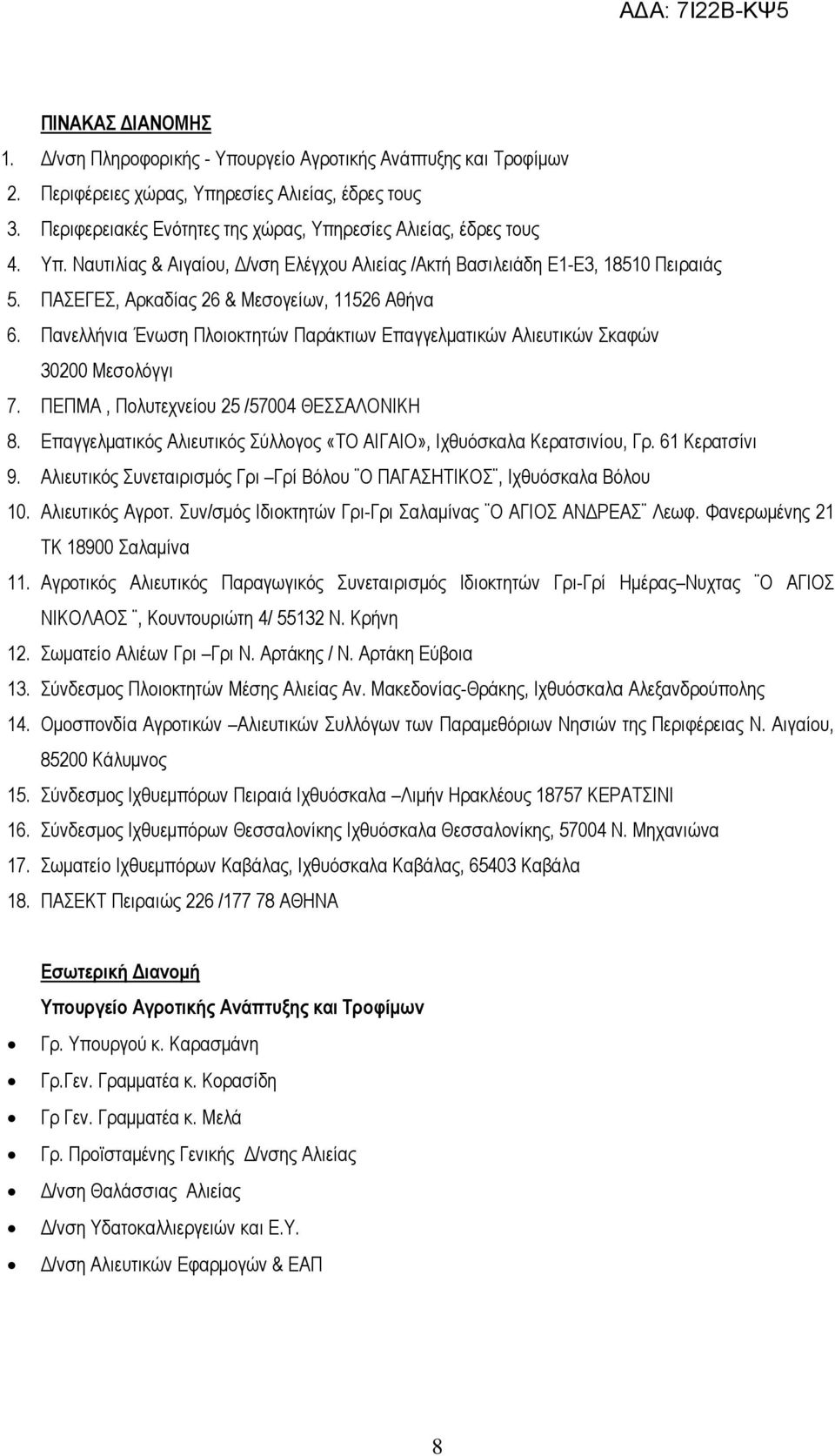 ΠΑΣΕΓΕΣ, Αρκαδίας 26 & Μεσογείων, 11526 Αθήνα 6. Πανελλήνια Ένωση Πλοιοκτητών Παράκτιων Επαγγελματικών Αλιευτικών Σκαφών 30200 Μεσολόγγι 7. ΠΕΠΜΑ, Πολυτεχνείου 25 /57004 ΘΕΣΣΑΛΟΝΙΚΗ 8.