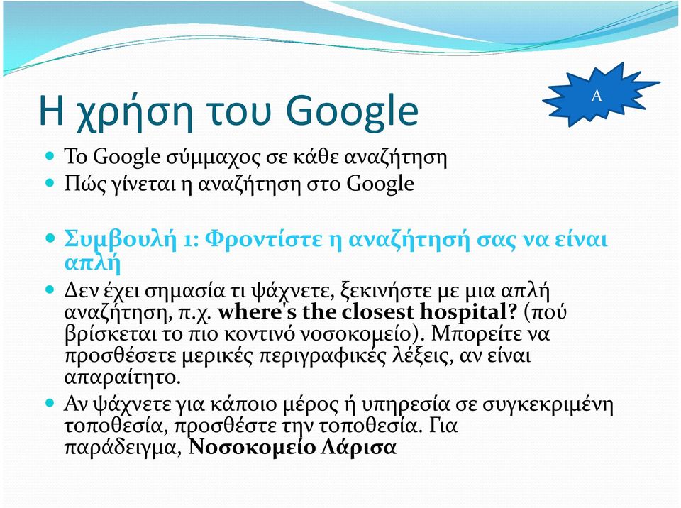 (πού βρίσκεται το πιο κοντινό νοσοκομείο). Μπορείτε να προσθέσετε μερικές περιγραφικές λέξεις, αν είναι απαραίτητο.