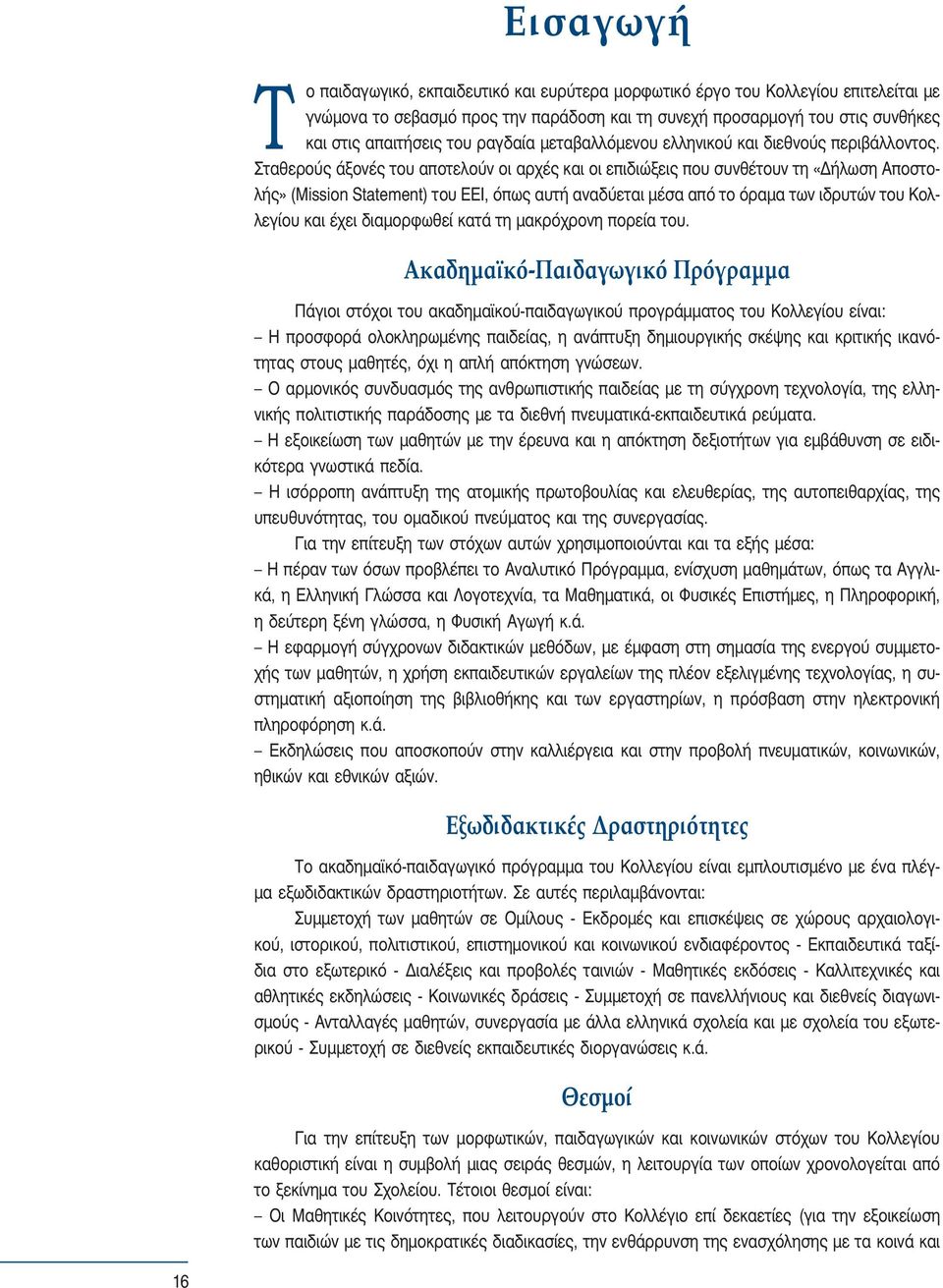 Σταθερούς άξονές του αποτελούν οι αρχές και οι επιδιώξεις που συνθέτουν τη «Δήλωση Αποστολής» (Mission Statement) του ΕΕΙ, όπως αυτή αναδύεται μέσα από το όραμα των ιδρυτών του Κολλεγίου και έχει
