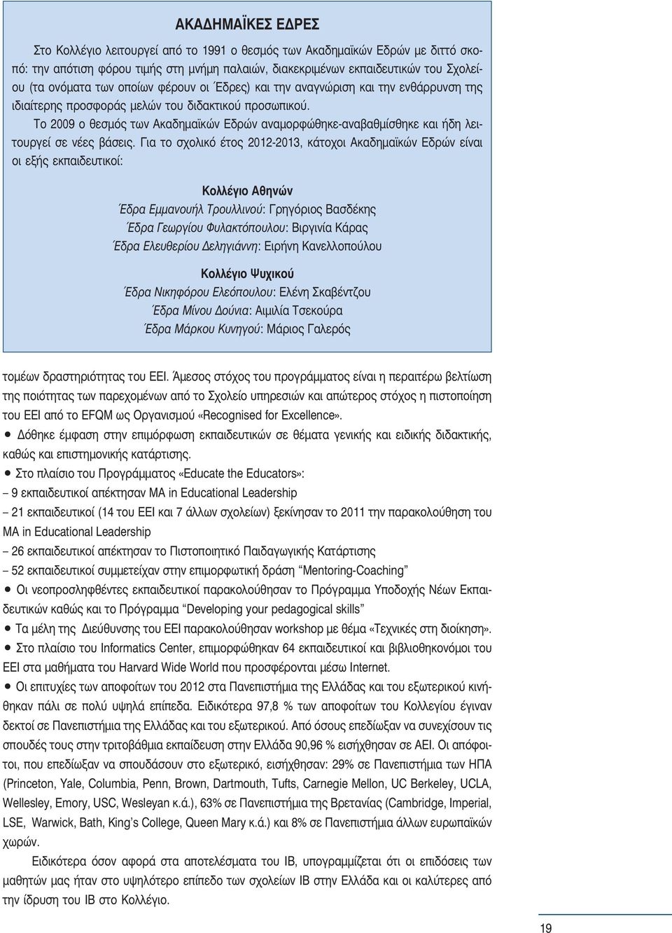 Το 2009 ο θεσμός των Ακαδημαϊκών Εδρών αναμορφώθηκε-αναβαθμίσθηκε και ήδη λειτουργεί σε νέες βάσεις.