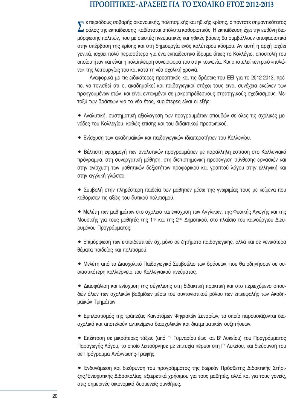 Αν αυτή η αρχή ισχύει γενικά, ισχύει πολύ περισσότερο για ένα εκπαιδευτικό ίδρυμα όπως το Κολλέγιο, αποστολή του οποίου ήταν και είναι η πολύπλευρη συνεισφορά του στην κοινωνία.