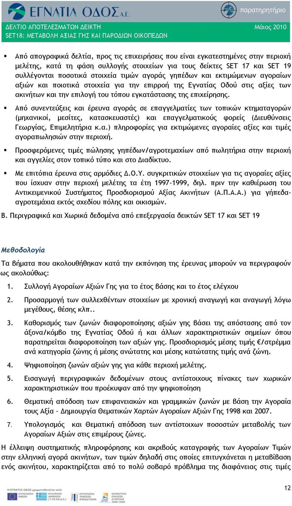 Από συνεντεύξεις και έρευνα αγοράς σε επαγγελματίες των τοπικών κτηματαγορών (μηχανικοί, μεσίτες, κατασκευαστές) και επαγγελματικούς φορείς (Διευθύνσεις Γεωργίας, Επιμελητήρια κ.α.) πληροφορίες για εκτιμώμενες αγοραίες αξίες και τιμές αγοραπωλησιών στην περιοχή.