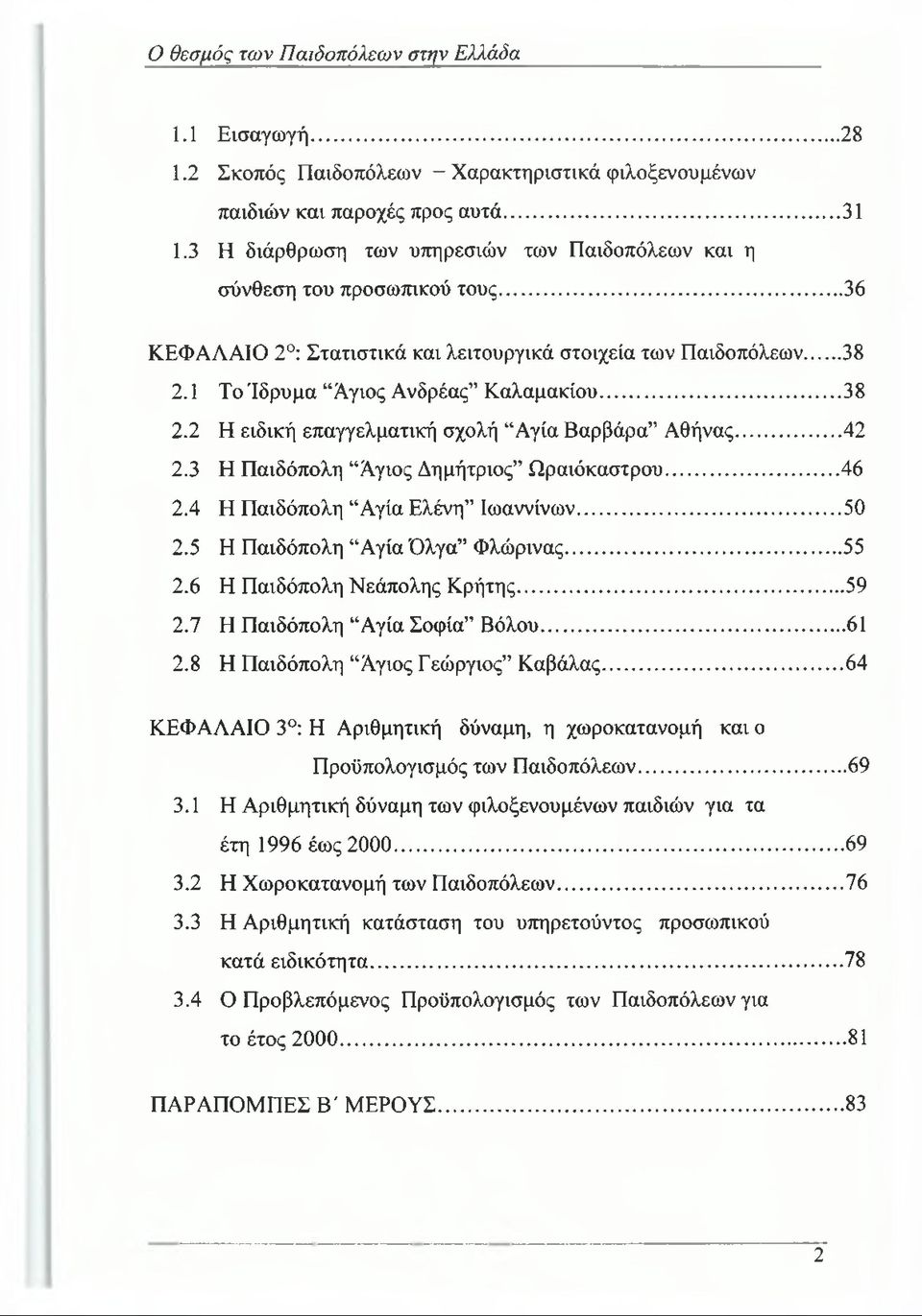 3 Η Παιδόπολη Άγιος Δημήτριος Ωραιόκαστρου...46 2.4 Η Παιδόπολη Αγία Ελένη Ιωαννίνων...50 2.5 Η Παιδόπολη Αγία Όλγα Φλώρινας...55 2.6 Η Παιδόπολη Νεάπολης Κρήτης...59 2.7 Η Παιδόπολη Αγία Σοφία Βόλου.