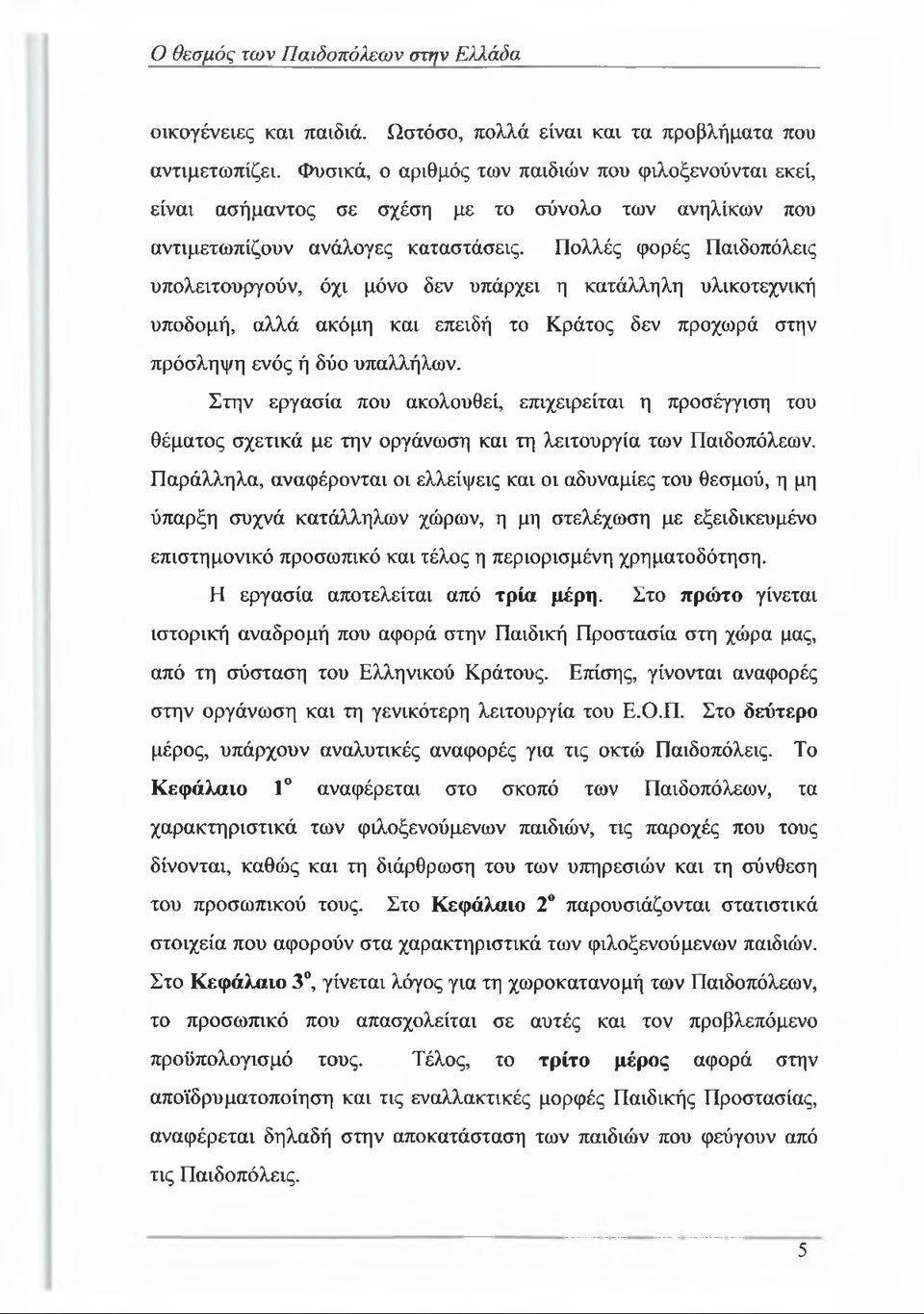 Πολλές φορές Παιδοπόλεις υπολειτουργούν, όχι μόνο δεν υπάρχει η κατάλληλη υλικοτεχνική υποδομή, αλλά ακόμη και επειδή το Κράτος δεν προχωρά στην πρόσληψη ενός ή δύο υπαλλήλων.