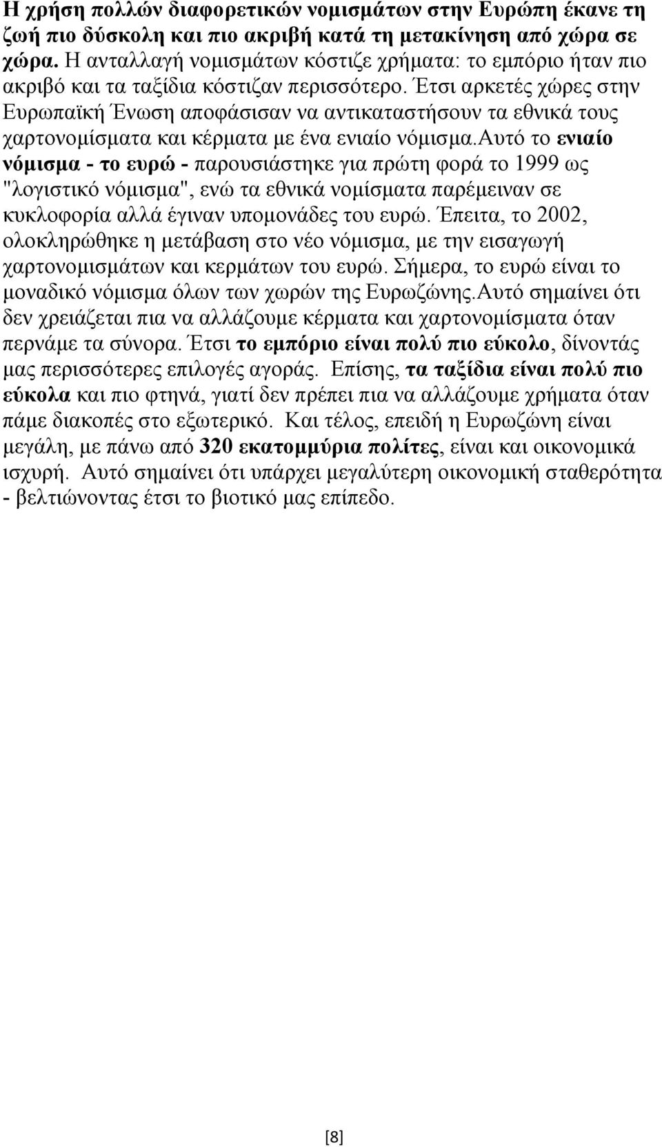 Έτσι αρκετές χώρες στην Ευρωπαϊκή Ένωση αποφάσισαν να αντικαταστήσουν τα εθνικά τους χαρτονομίσματα και κέρματα με ένα ενιαίο νόμισμα.