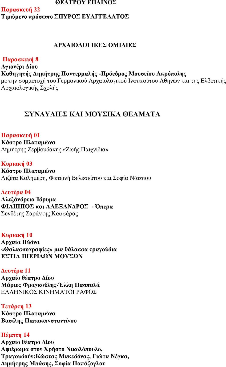 νθία Νάηζηνπ Γεπηέξα 04 Αιεμάλδξεην Ίδξπκα ΦΗΛΗΠΠΟ θαη ΑΛΔΞΑΝΓΡΟ - Όπεξα πλζέηεο αξάληεο Καζζάξαο Κπξηαθή 10 Αξραία Πύδλα «Θαιαζζνγξαθίεο» κηα ζάιαζζα ηξαγνύδηα ΔΣΗΑ ΠΗΔΡΗΓΧΝ ΜΟΤΧΝ Γεπηέξα 11 Μάξηνο