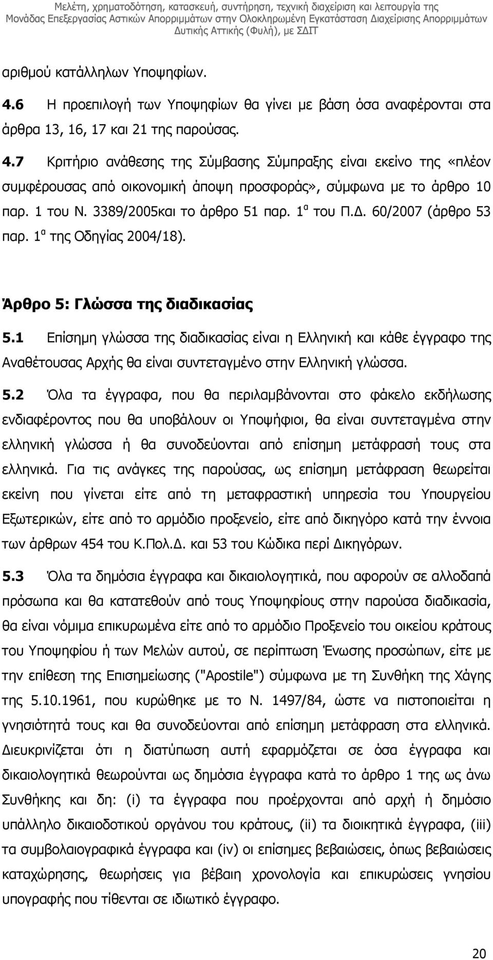 1 Επίσηµη γλώσσα της διαδικασίας είναι η Ελληνική και κάθε έγγραφο της Αναθέτουσας Αρχής θα είναι συντεταγµένο στην Ελληνική γλώσσα. 5.