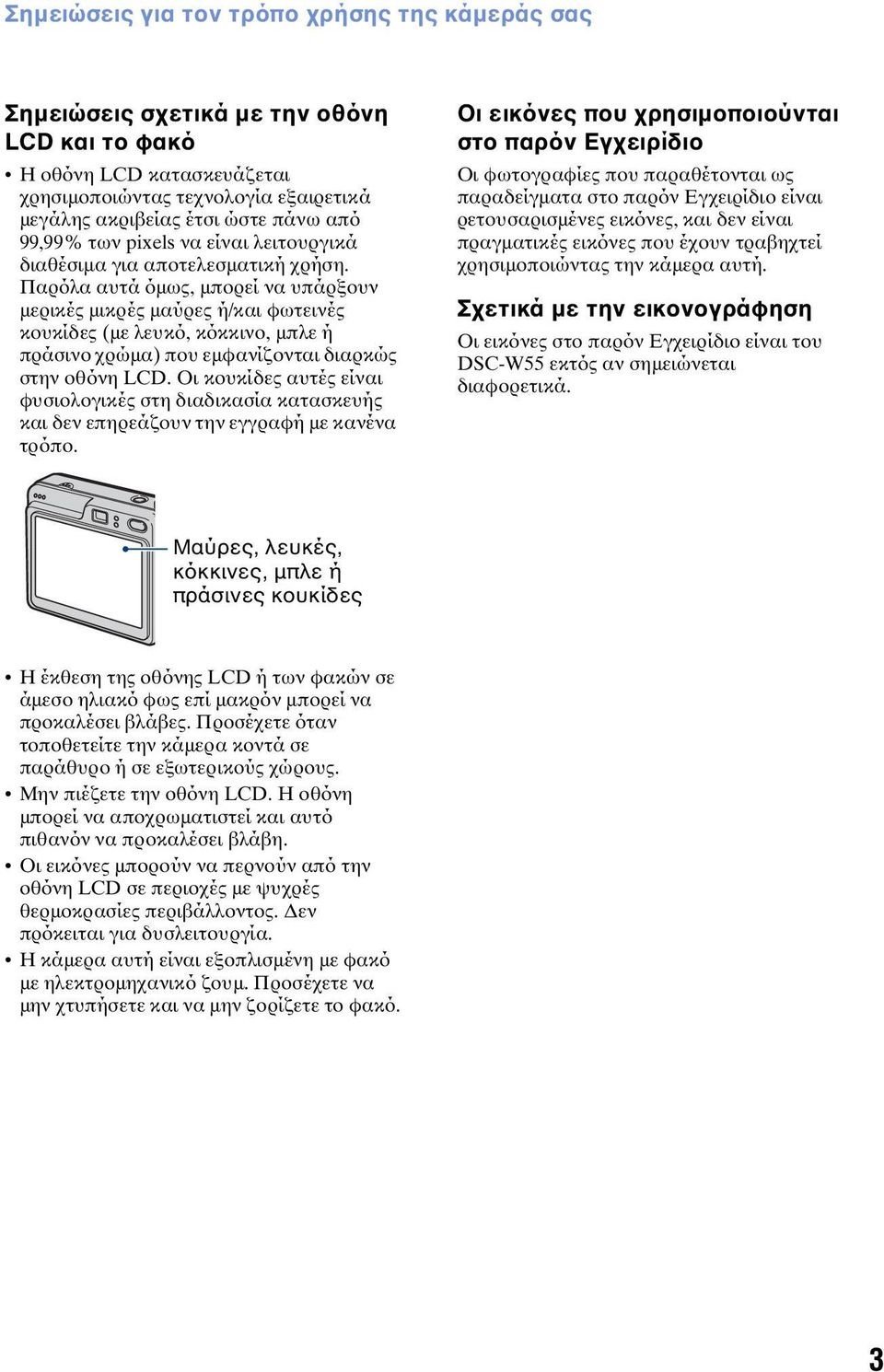 Παρόλα αυτά όμως, μπορεί να υπάρξουν μερικές μικρές μαύρες ή/και φωτεινές κουκίδες (με λευκό, κόκκινο, μπλε ή πράσινο χρώμα) που εμφανίζονται διαρκώς στην οθόνη LCD.