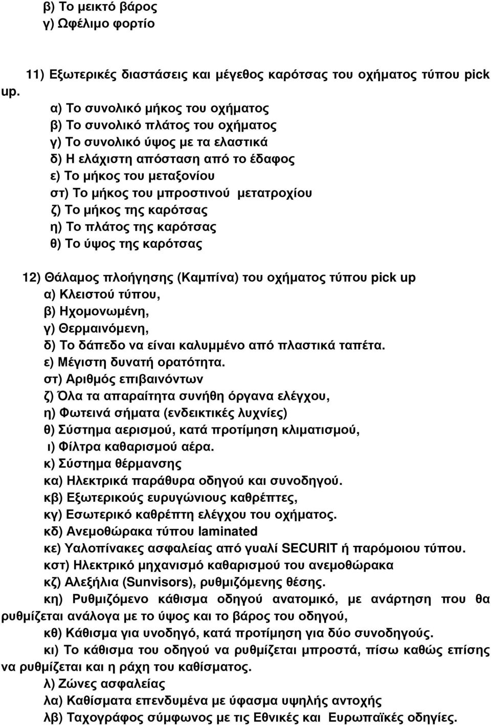 από το έδαφος ε) Το μήκος του μεταξονίου στ) Το μήκος του μπροστινού μετατροχίου ζ) Το μήκος της καρότσας η) Το πλάτος της καρότσας θ) Το ύψος της καρότσας 12) Θάλαμος πλοήγησης (Καμπίνα) του