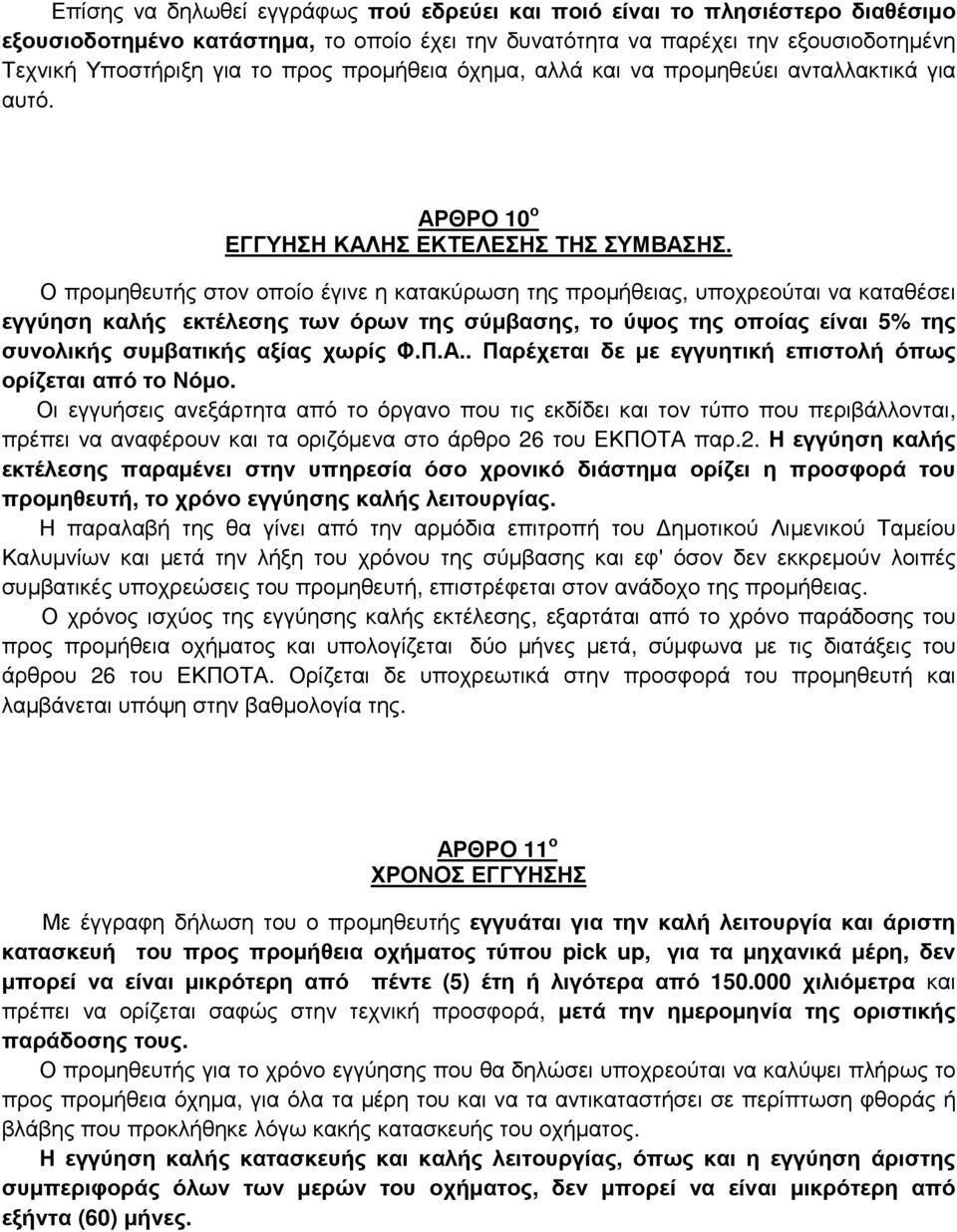 Ο προμηθευτής στον οποίο έγινε η κατακύρωση της προμήθειας, υποχρεούται να καταθέσει εγγύηση καλής εκτέλεσης των όρων της σύμβασης, το ύψος της οποίας είναι 5% της συνολικής συμβατικής αξίας χωρίς Φ.