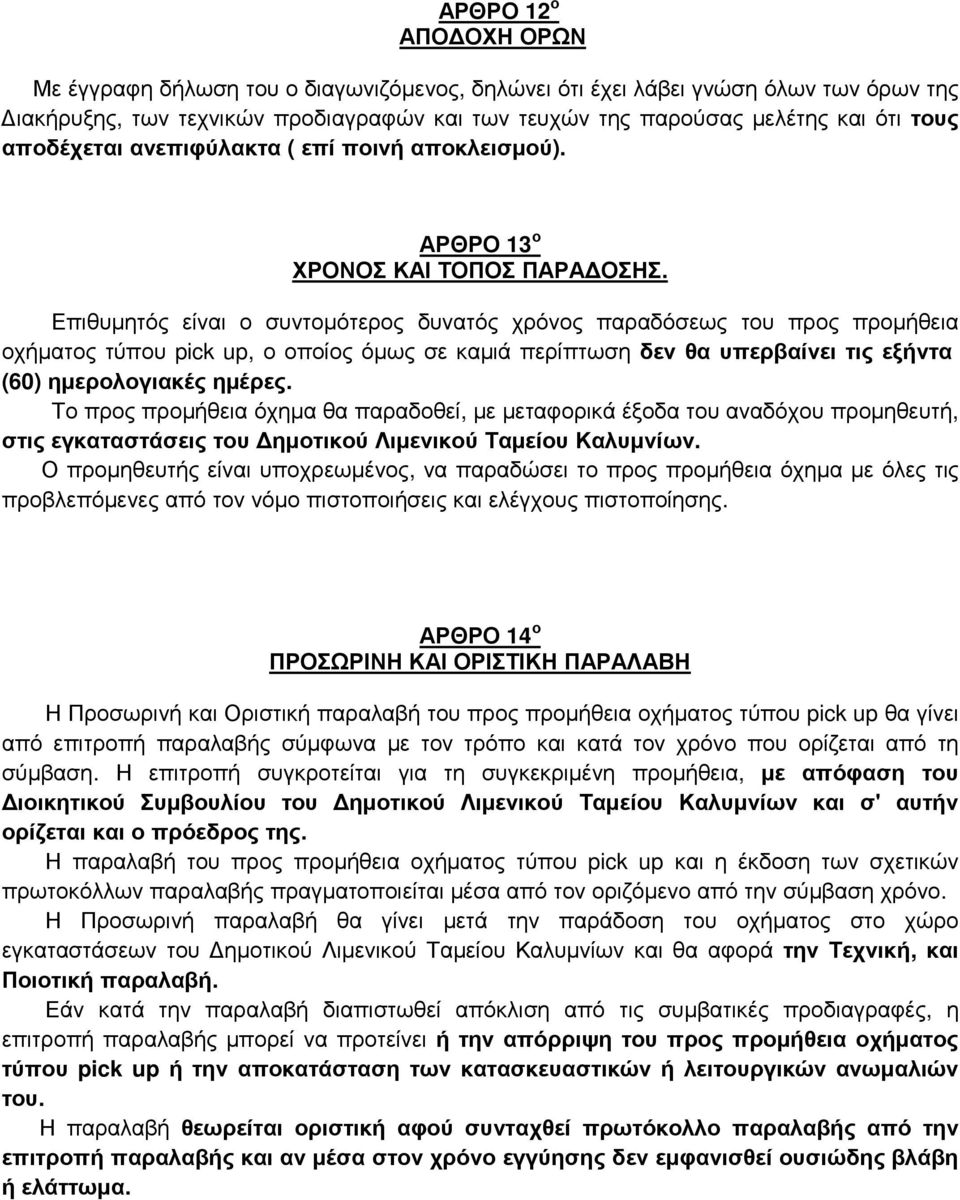 Επιθυμητός είναι ο συντομότερος δυνατός χρόνος παραδόσεως του προς προμήθεια οχήματος τύπου pick up, ο οποίος όμως σε καμιά περίπτωση δεν θα υπερβαίνει τις εξήντα (60) ημερολογιακές ημέρες.