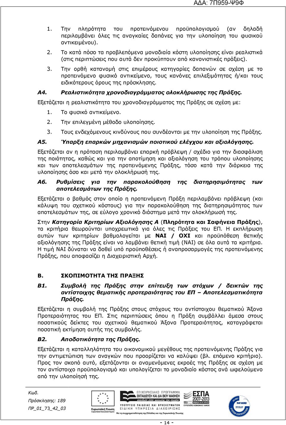 Την ορθή κατανοµή στις επιµέρους κατηγορίες δαπανών σε σχέση µε το προτεινόµενο φυσικό αντικείµενο, τους κανόνες επιλεξιµότητας ή/και τους ειδικότερους όρους της πρόσκλησης. Α4.