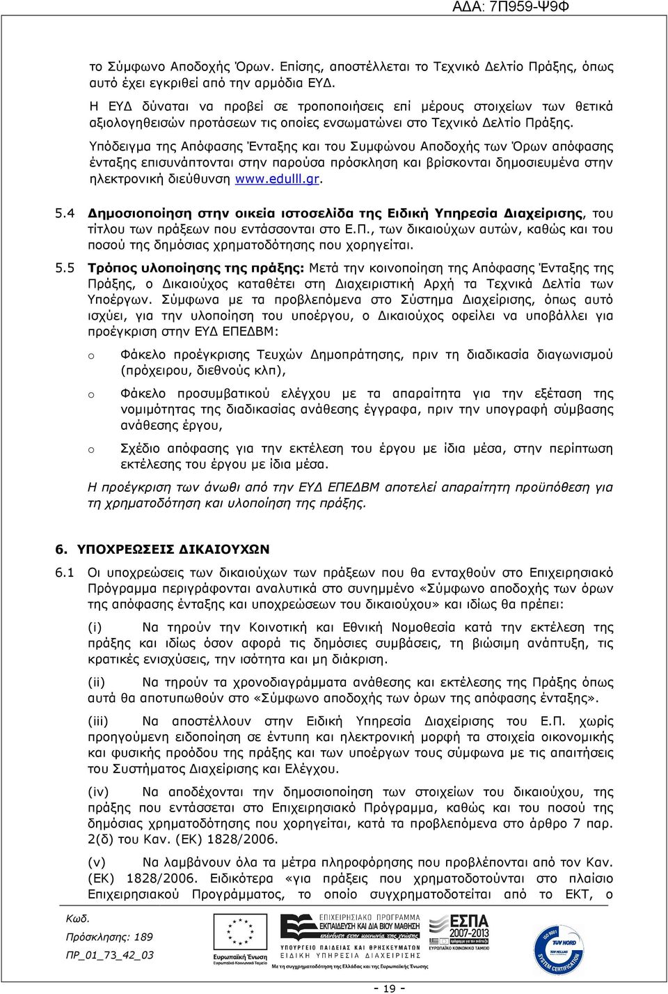 Υπόδειγµα της Απόφασης Ένταξης και του Συµφώνου Αποδοχής των Όρων απόφασης ένταξης επισυνάπτονται στην παρούσα πρόσκληση και βρίσκονται δηµοσιευµένα στην ηλεκτρονική διεύθυνση www.edulll.gr. 5.