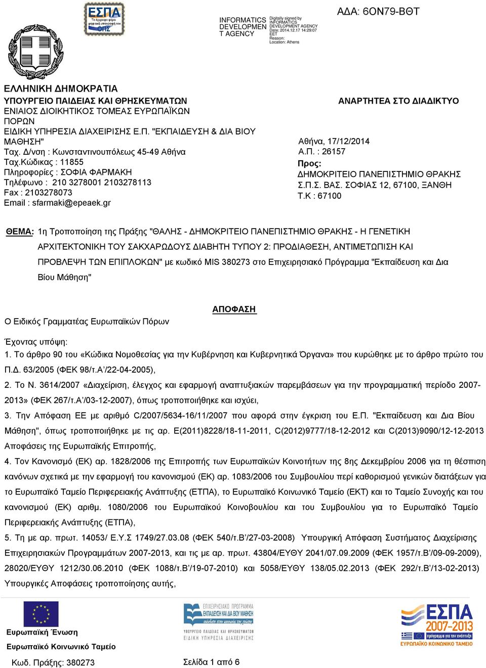 Δ/νση : Κωνσταντινουπόλεως 45-49 Αθήνα Ταχ.Κώδικας : 11855 Πληροφορίες : ΣΟΦΙΑ ΦΑΡΜΑΚΗ Τηλέφωνο : 210 3278001 2103278113 Fax : 2103278073 Email : sfarmaki@epeaek.