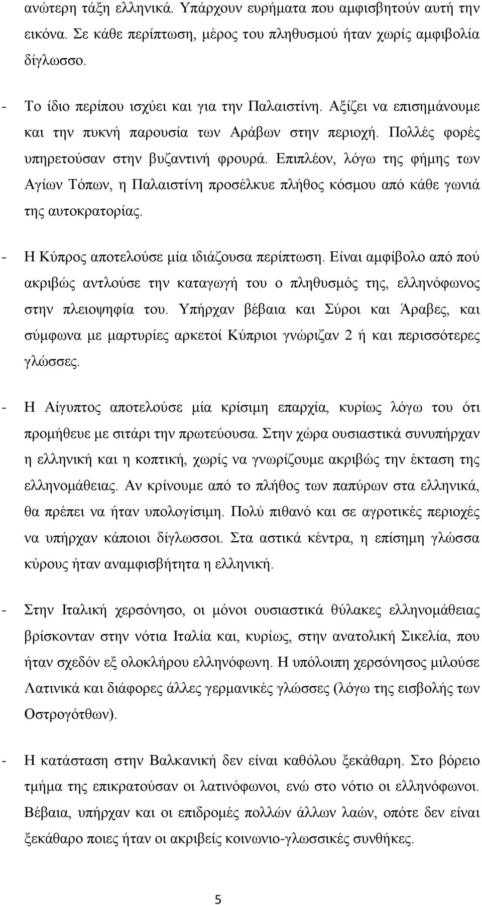 Επιπλέον, λόγω της φήμης των Αγίων Τόπων, η Παλαιστίνη προσέλκυε πλήθος κόσμου από κάθε γωνιά της αυτοκρατορίας. - Η Κύπρος αποτελούσε μία ιδιάζουσα περίπτωση.