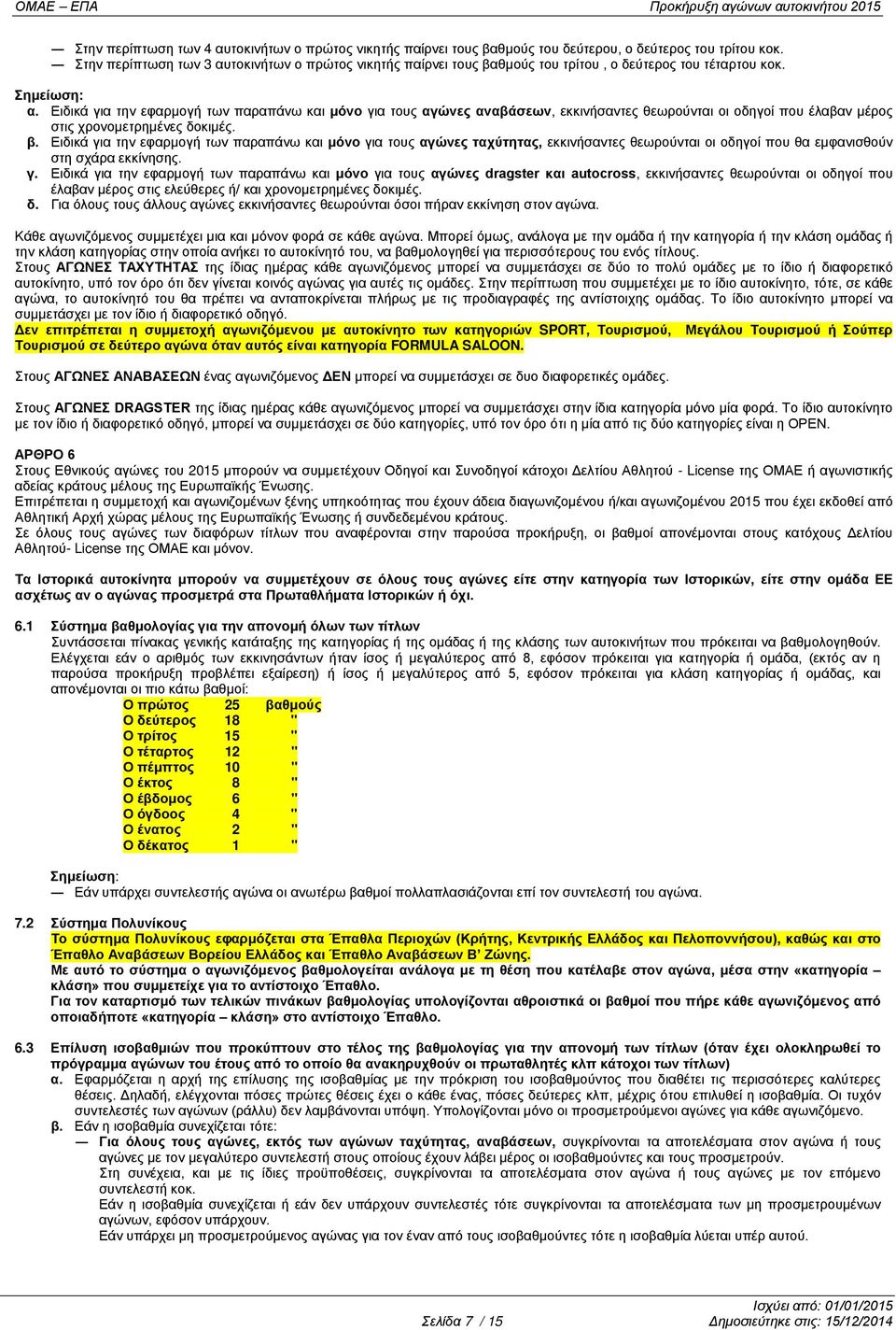 Ειδικά για την εφαρμογή των παραπάνω και μόνο για τους αγώνες αναβάσεων, εκκινήσαντες θεωρούνται οι οδηγοί που έλαβαν μέρος στις χρονομετρημένες δοκιμές. β.