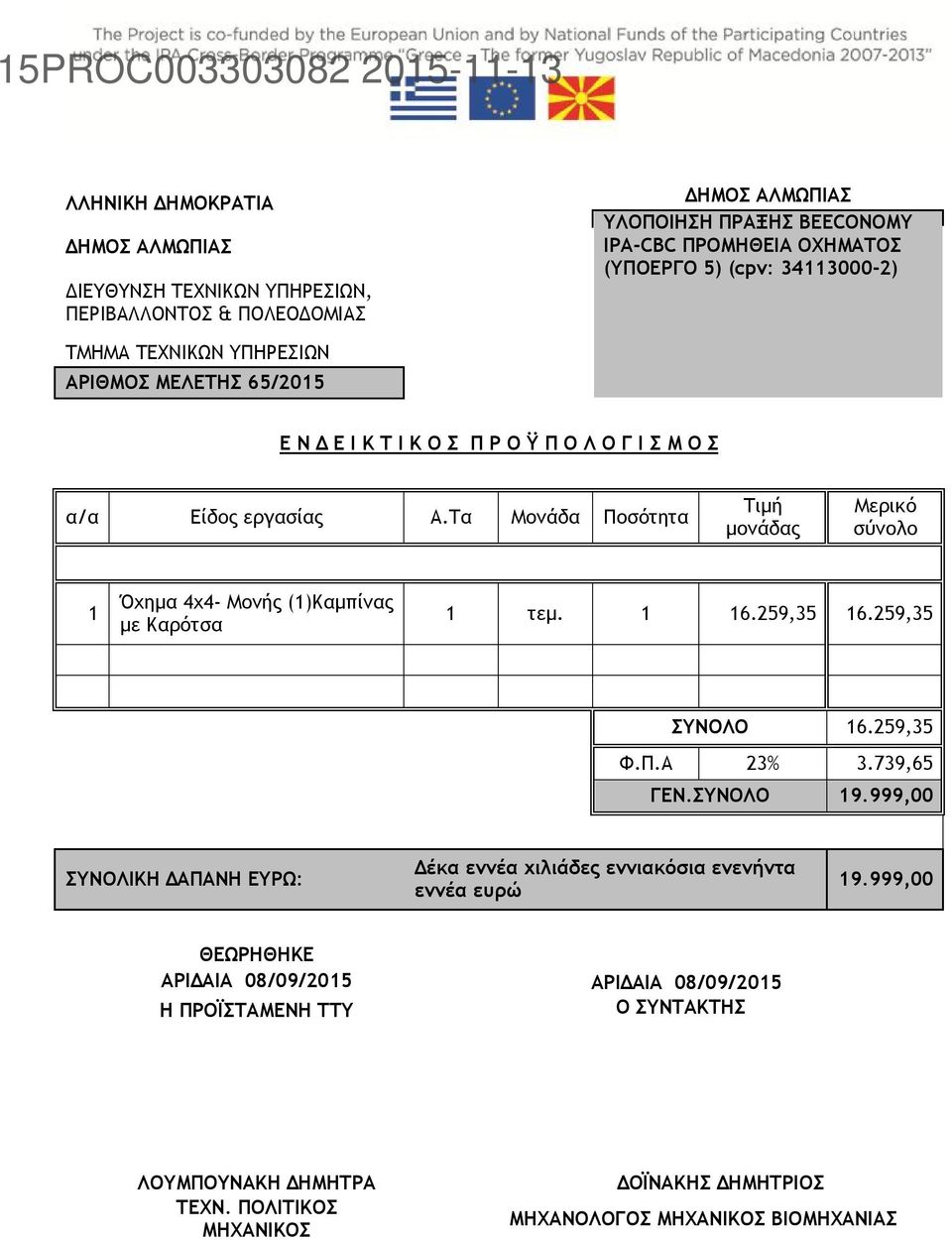 Τα Μονάδα Ποσότητα Τιμή μονάδας Μερικό σύνολο 1 Όχημα 4χ4- Μονής (1)Καμπίνας με Kαρότσα 1 τεμ. 1 16.259,35 16.259,35 ΣΥΝΟΛΟ 16.259,35 Φ.Π.Α 23% 3.739,65 ΓΕΝ.ΣΥΝΟΛΟ 19.