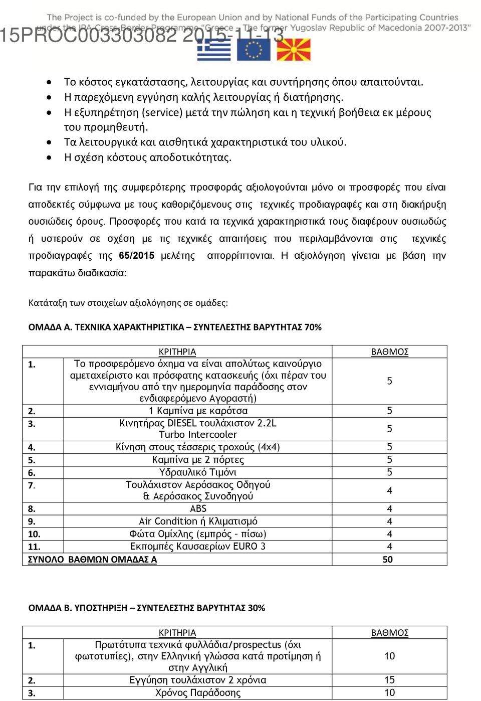 Για την επιλογή της συμφερότερης προσφοράς αξιολογούνται μόνο οι προσφορές που είναι αποδεκτές σύμφωνα με τους καθοριζόμενους στις τεχνικές προδιαγραφές και στη διακήρυξη ουσιώδεις όρους.