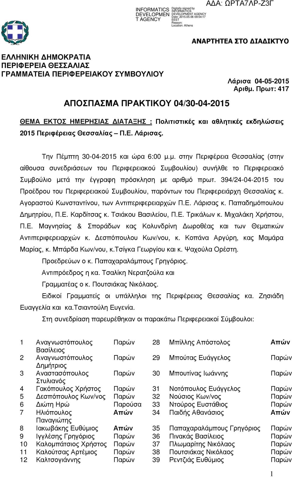 Πρωτ: 417 Την Πέµπτη 30-04-2015 και ώρα 6:00 µ.µ. στην Περιφέρεια Θεσσαλίας (στην αίθουσα συνεδριάσεων του Περιφερειακού Συµβουλίου) συνήλθε το Περιφερειακό Συµβούλιο µετά την έγγραφη πρόσκληση µε αριθµό πρωτ.