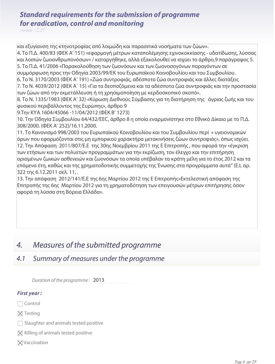 41/2006 «Παρακολούθηση των ζωονόσων και των ζωονοσογόνων παραγόντων σε συμμόρφωση προς την Οδηγία 2003/99/ΕΚ του Ευρωπαϊκού Κοινοβουλίου και του Συμβουλίου. 6. Το Ν.