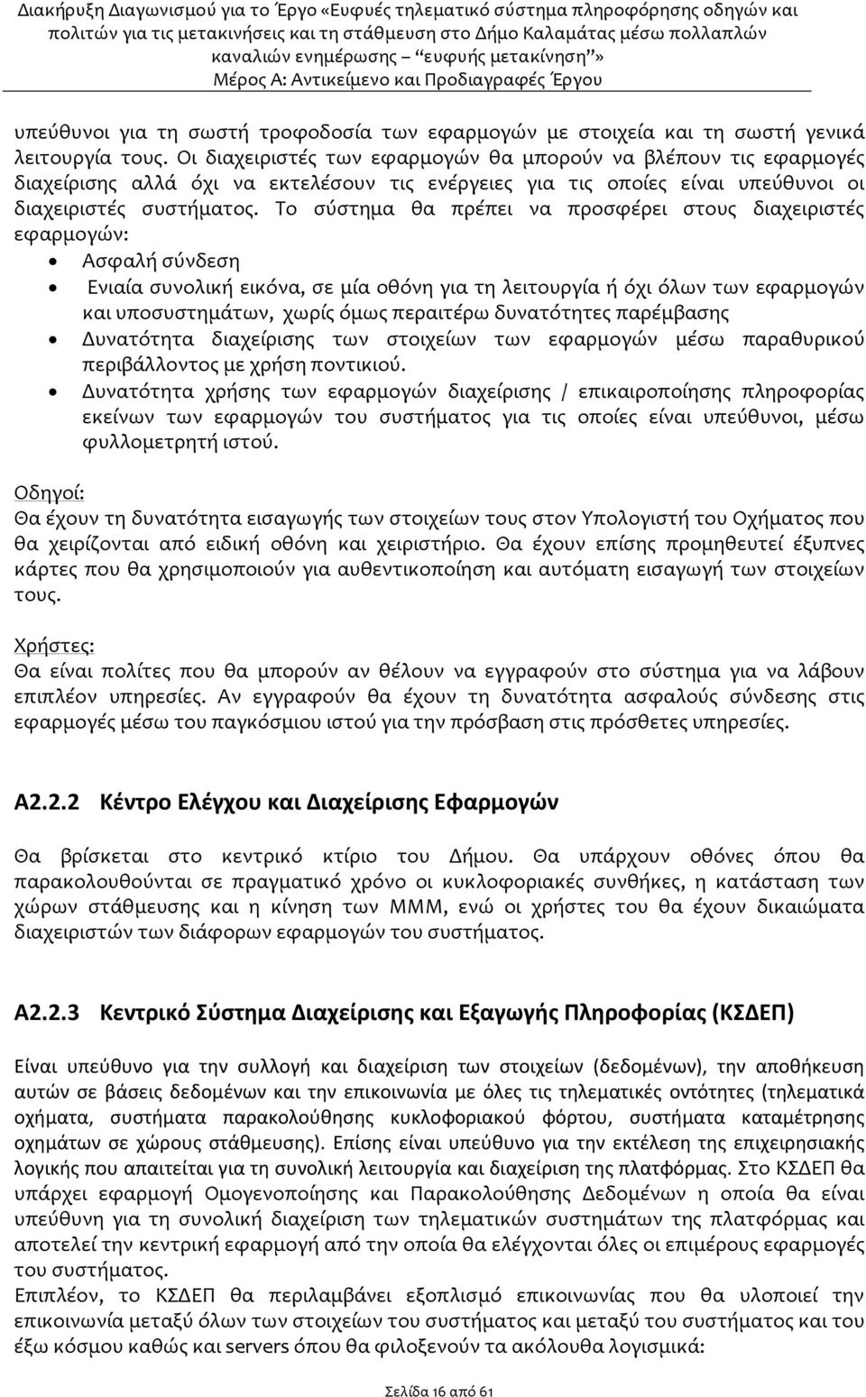 Το σύστημα θα πρέπει να προσφέρει στους διαχειριστές εφαρμογών: Ασφαλή σύνδεση Ενιαία συνολική εικόνα, σε μία οθόνη για τη λειτουργία ή όχι όλων των εφαρμογών και υποσυστημάτων, χωρίς όμως περαιτέρω