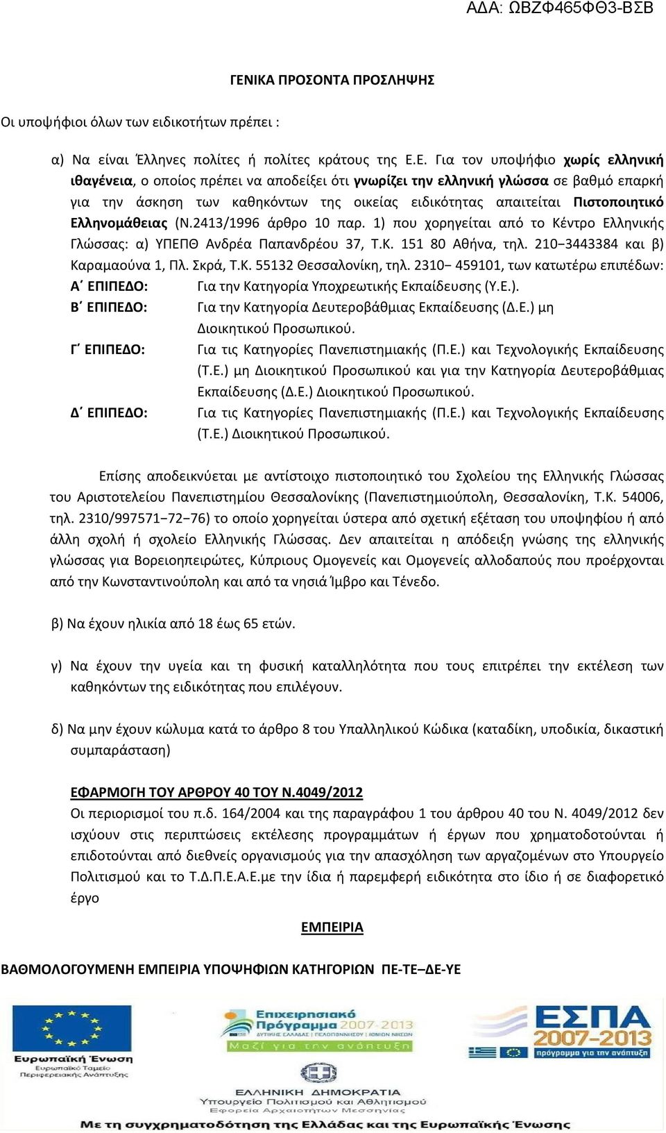 1) που χορηγείται από το Κέντρο Ελληνικής Γλώσσας: α) ΥΠΕΠΘ Ανδρέα Παπανδρέου 37, Τ.Κ. 151 80 Αθήνα, τηλ. 210 3443384 και β) Καραμαούνα 1, Πλ. Σκρά, Τ.Κ. 55132 Θεσσαλονίκη, τηλ.