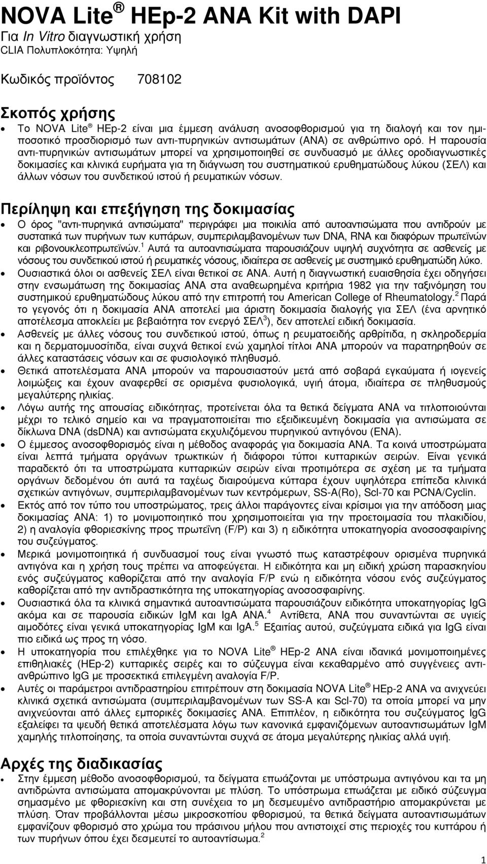 Η παρουσία αντι-πυρηνικών αντισωμάτων μπορεί να χρησιμοποιηθεί σε συνδυασμό με άλλες οροδιαγνωστικές δοκιμασίες και κλινικά ευρήματα για τη διάγνωση του συστηματικού ερυθηματώδους λύκου (ΣΕΛ) και