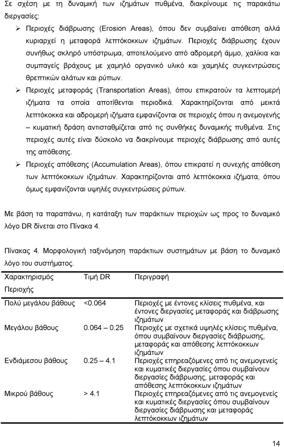 Περιοχές μεταφοράς (Transportation Areas), όπου επικρατούν τα λεπτομερή ιζήματα τα οποία αποτίθενται περιοδικά.