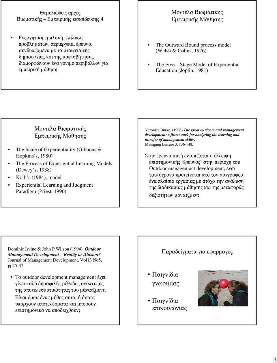 Εµπειρικής Μάθησης The Scale of Experientiality (Gibbons & Hopkins s, 1980) The Process of Experiential Learning Models (Dewey s, 1938) Kolb s (1984), model Experiential Learning and Judgment