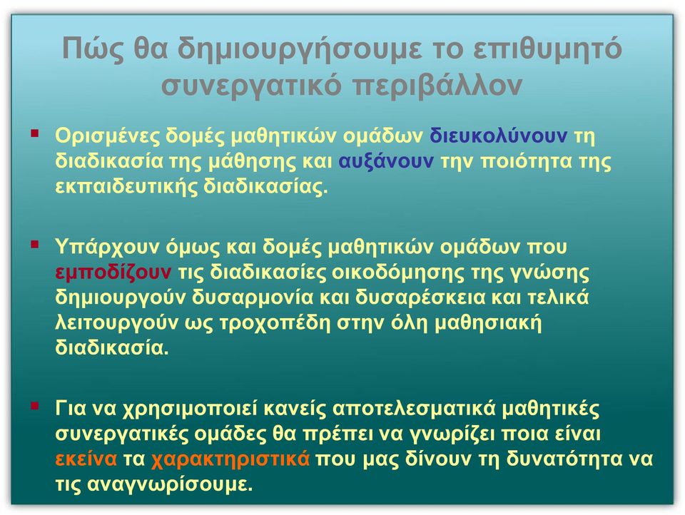 Υπάρχουν όμως και δομές μαθητικών ομάδων που εμποδίζουν τις διαδικασίες οικοδόμησης της γνώσης δημιουργούν δυσαρμονία και δυσαρέσκεια και