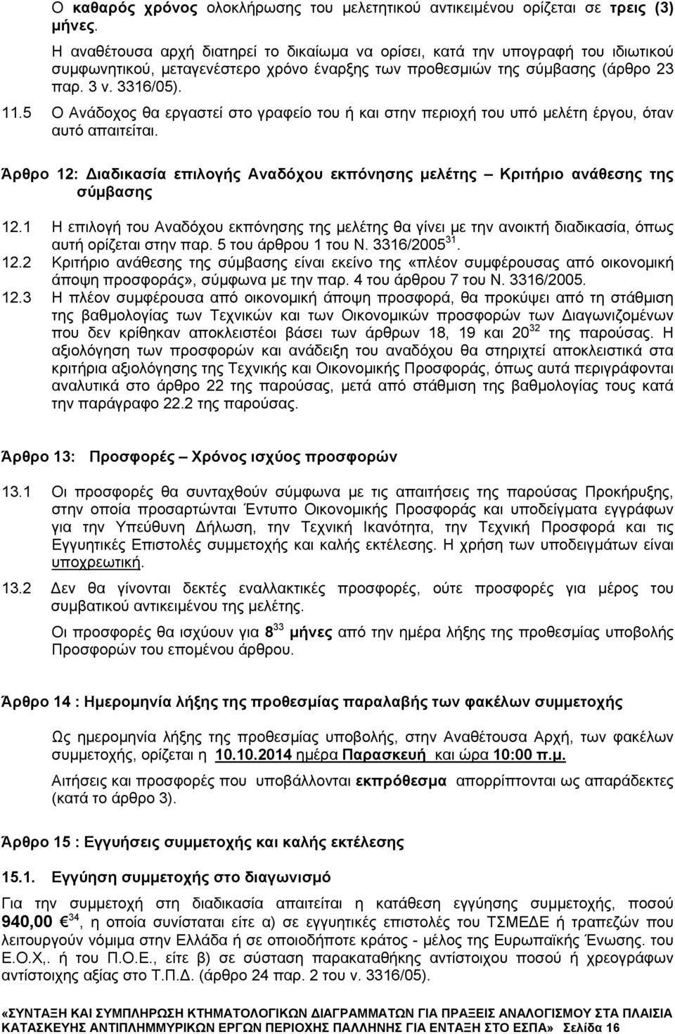 5 Ο Ανάδοχος θα εργαστεί στο γραφείο του ή και στην περιοχή του υπό μελέτη έργου, όταν αυτό απαιτείται. Άρθρο 12: ιαδικασία επιλογής Αναδόχου εκπόνησης μελέτης Κριτήριο ανάθεσης της σύμβασης 12.