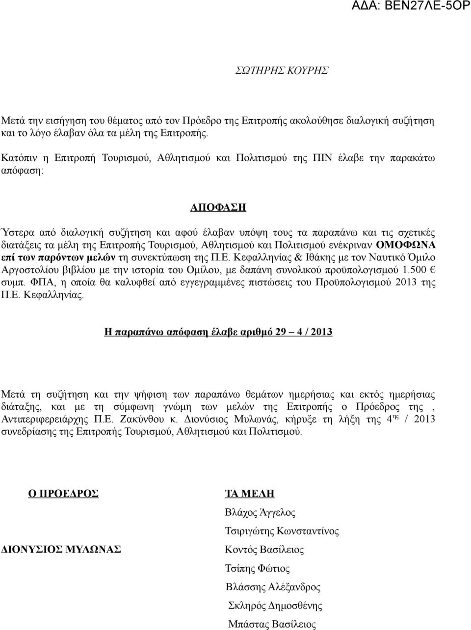 μέλη της Επιτροπής Τουρισμού, Αθλητισμού και Πολιτισμού ενέκριναν ΟΜΟΦΩΝΑ επί των παρόντων μελών τη συνεκτύπωση της Π.Ε. Κεφαλληνίας & Ιθάκης με τον Ναυτικό Όμιλο Αργοστολίου βιβλίου με την ιστορία του Ομίλου, με δαπάνη συνολικού προϋπολογισμού 1.