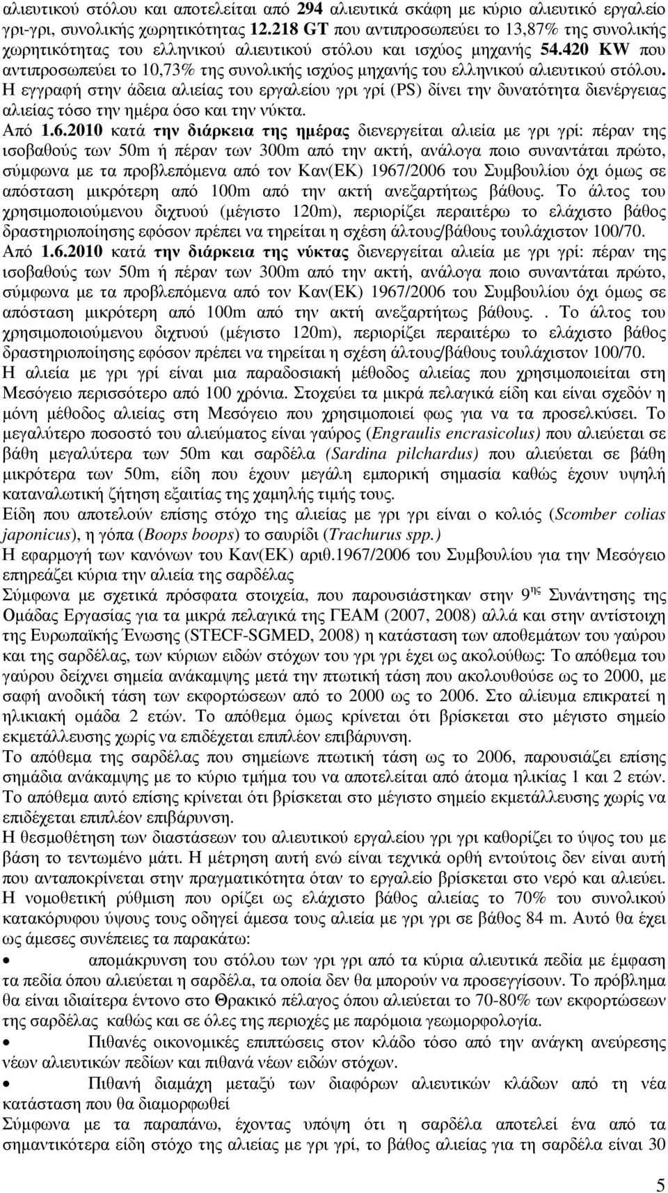 420 KW που αντιπροσωπεύει το 10,73% της συνολικής ισχύος µηχανής του ελληνικού αλιευτικού στόλου.