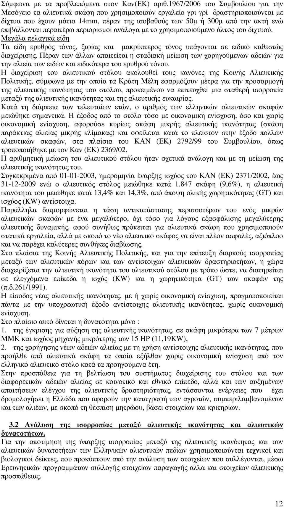 επιβάλλονται περαιτέρω περιορισµοί ανάλογα µε το χρησιµοποιούµενο άλτος του διχτυού. Μεγάλα πελαγικά είδη Τα είδη ερυθρός τόνος, ξιφίας και µακρύπτερος τόνος υπάγονται σε ειδικό καθεστώς διαχείρισης.