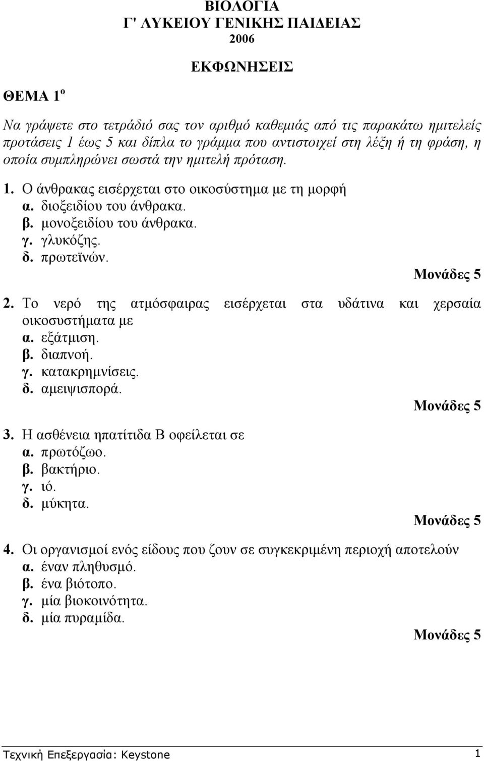 2. Το νερό της ατµόσφαιρας εισέρχεται στα υδάτινα και χερσαία οικοσυστήµατα µε α. εξάτµιση. β. διαπνοή. γ. κατακρηµνίσεις. δ. αµειψισπορά. 3. Η ασθένεια ηπατίτιδα Β οφείλεται σε α. πρωτόζωο. β. βακτήριο.