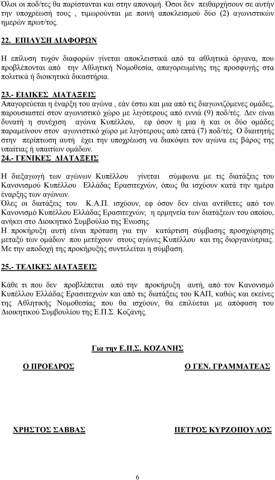 23.- ΕΙΔΙΚΕΣ ΔΙΑΤΑΞΕΙΣ Απαγορεύεται η έναρξη του αγώνα, εάν έστω και μια από τις διαγωνιζόμενες ομάδες, παρουσιαστεί στον αγωνιστικό χώρο με λιγότερους από εννιά (9) ποδ/τές.