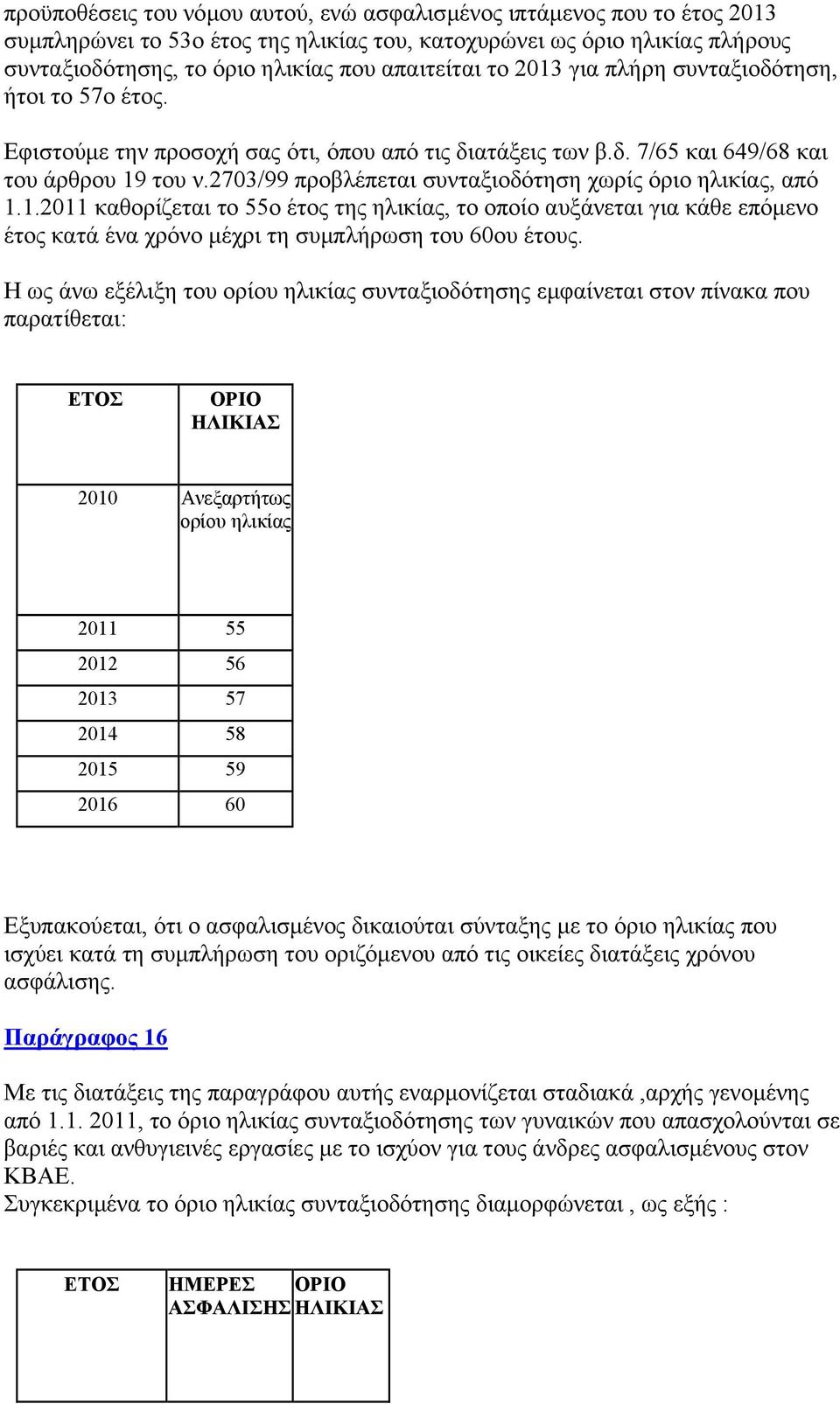 2703/99 προβλέπεται συνταξιοδότηση χωρίς όριο ηλικίας, από 1.1.2011 καθορίζεται το 55ο έτος της ηλικίας, το οποίο αυξάνεται για κάθε επόµενο έτος κατά ένα χρόνο µέχρι τη συµπλήρωση του 60ου έτους.