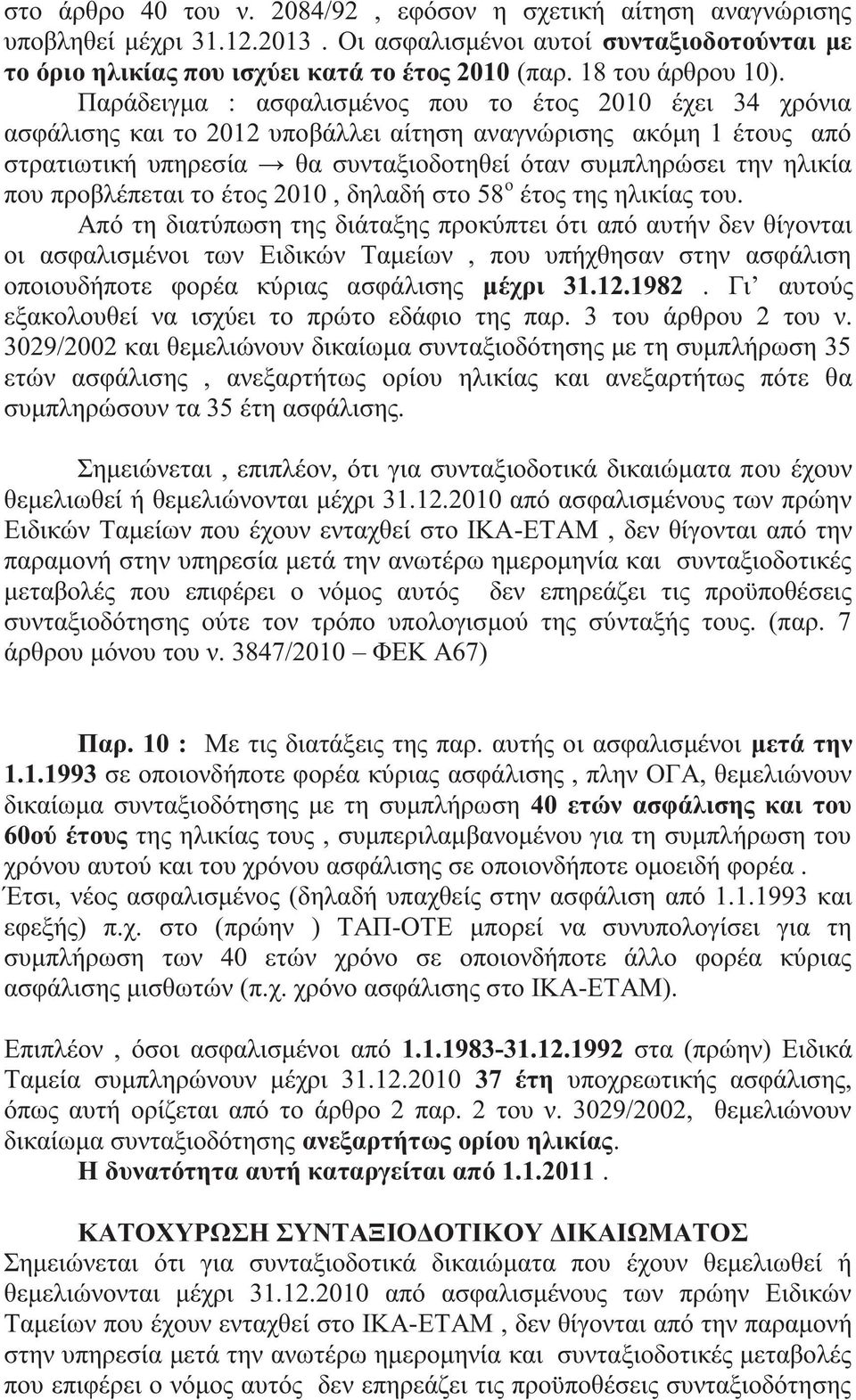 Παράδειγμα : ασφαλισμένο που το έτο 2010 έχει 34 χρόνια ασφάλιση και το 2012 υποβάλλει αίτηση αναγνώριση ακόμη 1 έτου από στρατιωτική υπηρεσία θα συνταξιοδοτηθεί όταν συμπληρώσει την ηλικία που