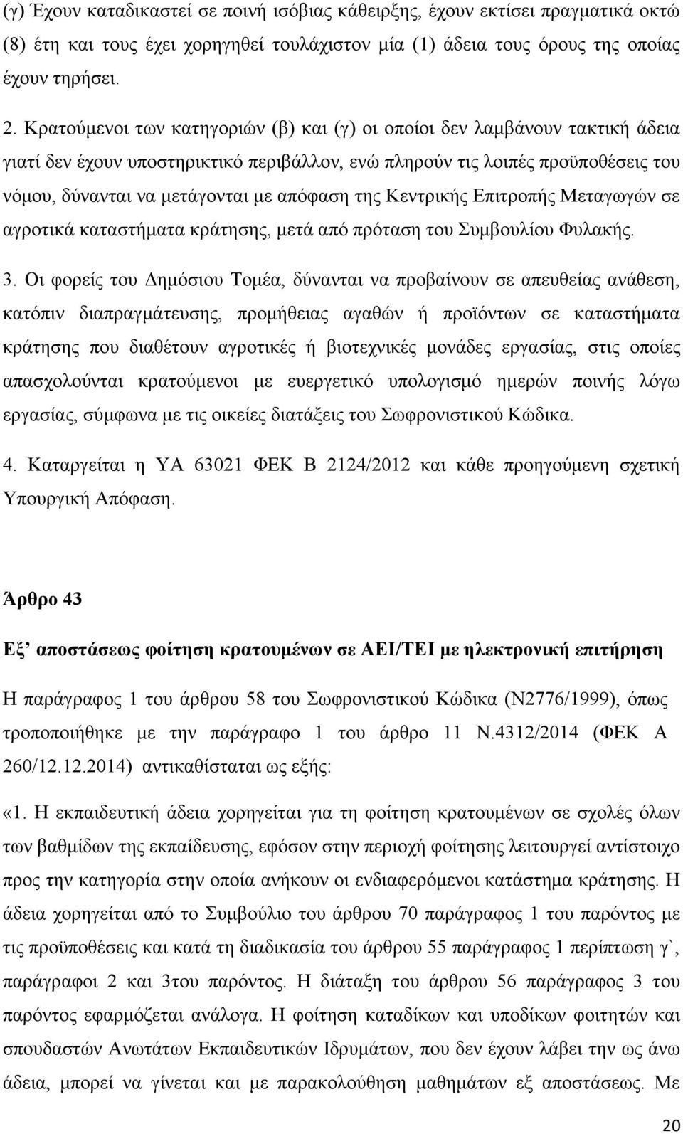 της Κεντρικής Επιτροπής Μεταγωγών σε αγροτικά καταστήματα κράτησης, μετά από πρόταση του Συμβουλίου Φυλακής. 3.