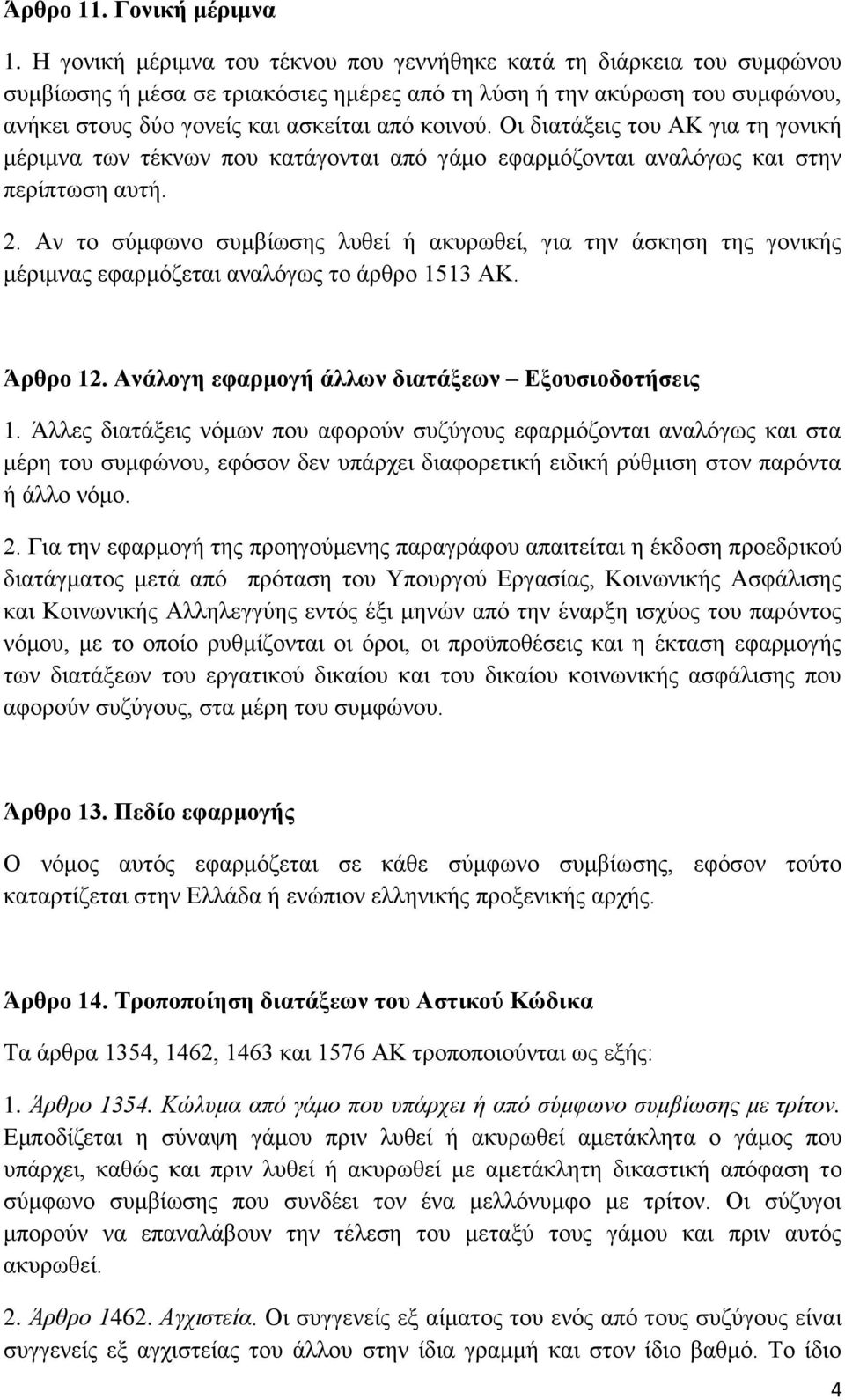 Οι διατάξεις του ΑΚ για τη γονική μέριμνα των τέκνων που κατάγονται από γάμο εφαρμόζονται αναλόγως και στην περίπτωση αυτή. 2.