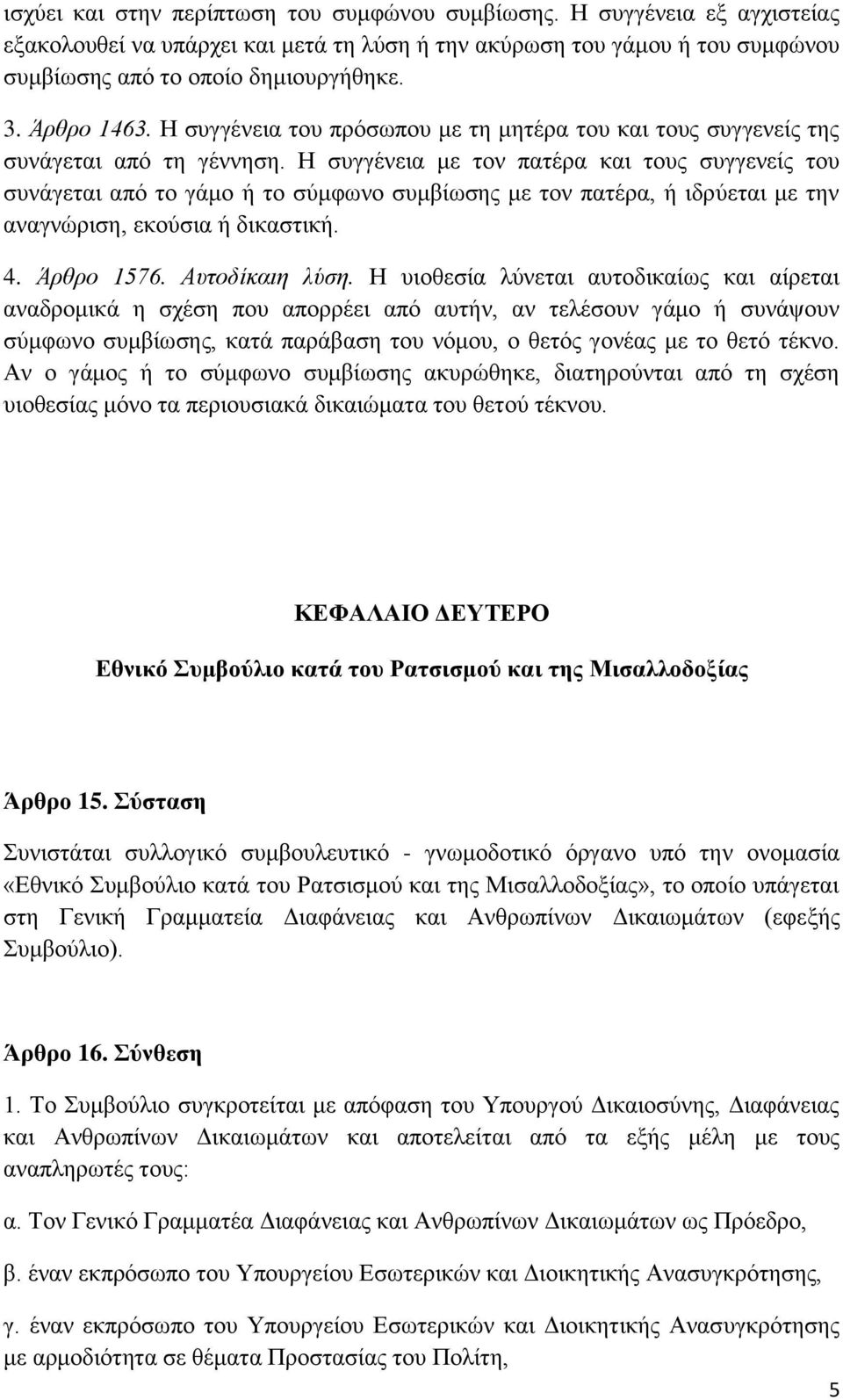 Η συγγένεια με τον πατέρα και τους συγγενείς του συνάγεται από το γάμο ή το σύμφωνο συμβίωσης με τον πατέρα, ή ιδρύεται με την αναγνώριση, εκούσια ή δικαστική. 4. Άρθρο 1576. Αυτοδίκαιη λύση.