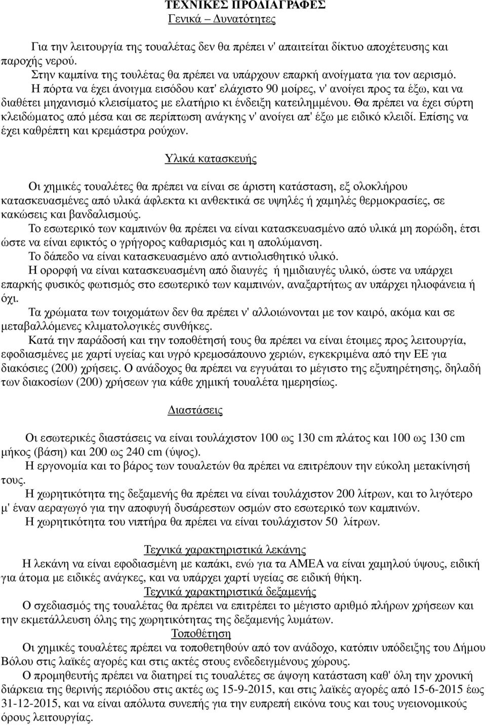 Η πόρτα να έχει άνοιγµα εισόδου κατ' ελάχιστο 90 µοίρες, ν' ανοίγει προς τα έξω, και να διαθέτει µηχανισµό κλεισίµατος µε ελατήριο κι ένδειξη κατειληµµένου.