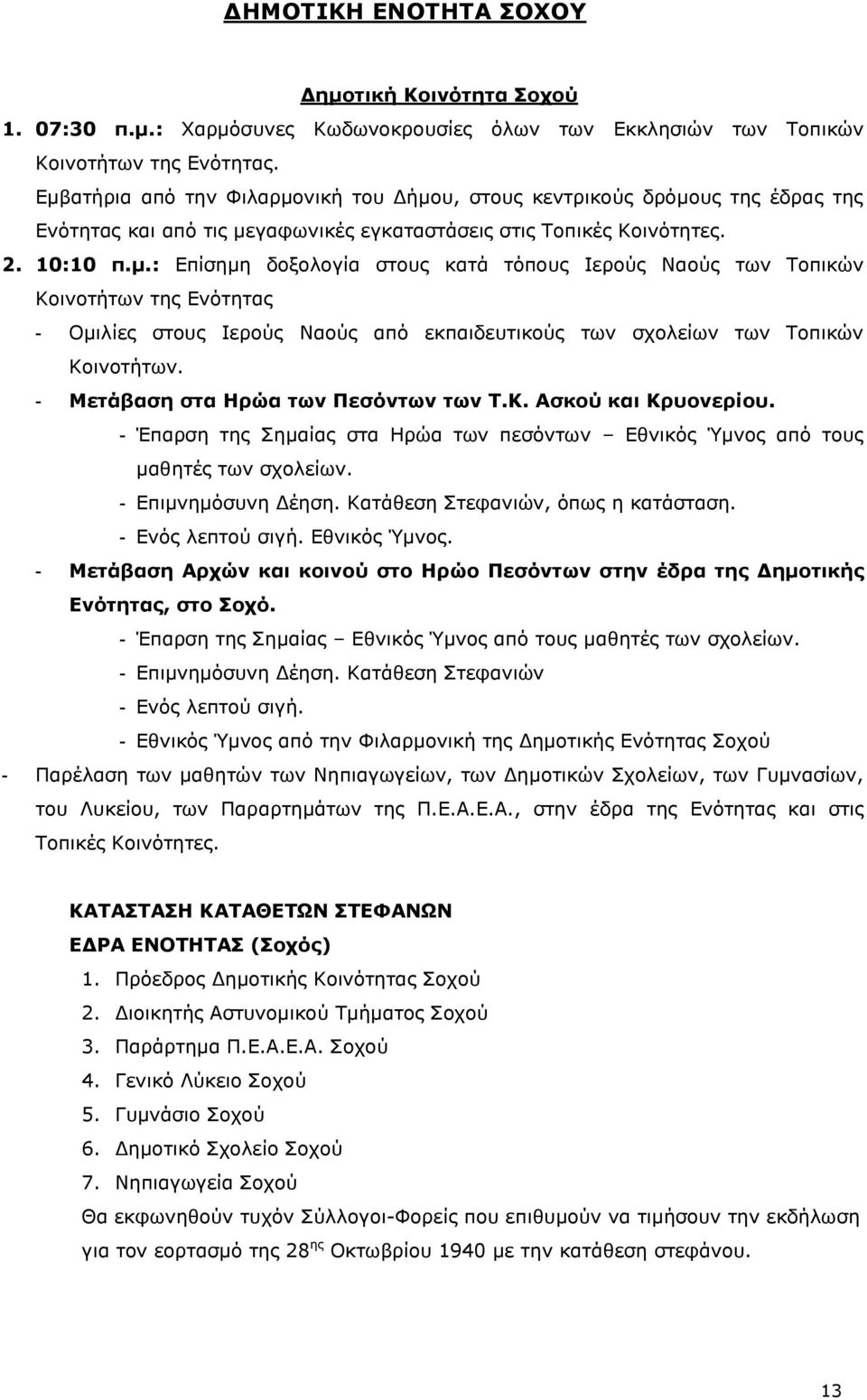 - Μετάβαση στα Ηρώα των Πεσόντων των Τ.Κ. Ασκού και Κρυονερίου. - Έπαρση της Σημαίας στα Ηρώα των πεσόντων Εθνικός Ύμνος από τους μαθητές - Επιμνημόσυνη Δέηση. Κατάθεση Στεφανιών, όπως η κατάσταση.