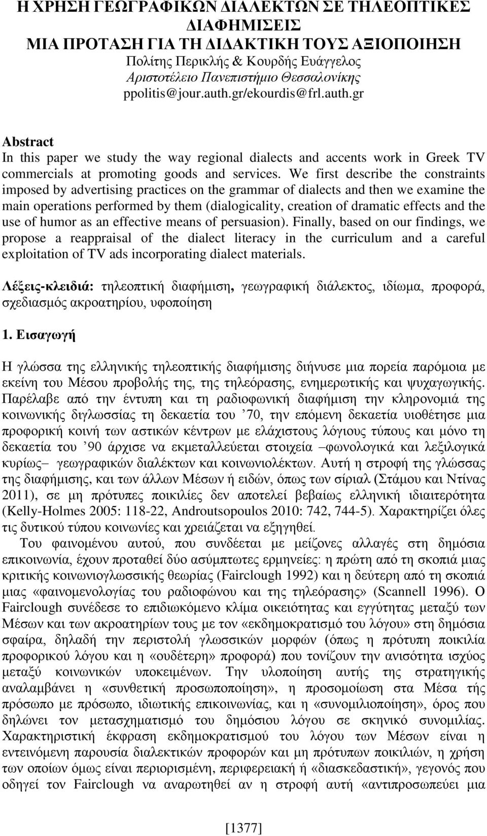 We first describe the constraints imposed by advertising practices on the grammar of dialects and then we examine the main operations performed by them (dialogicality, creation of dramatic effects