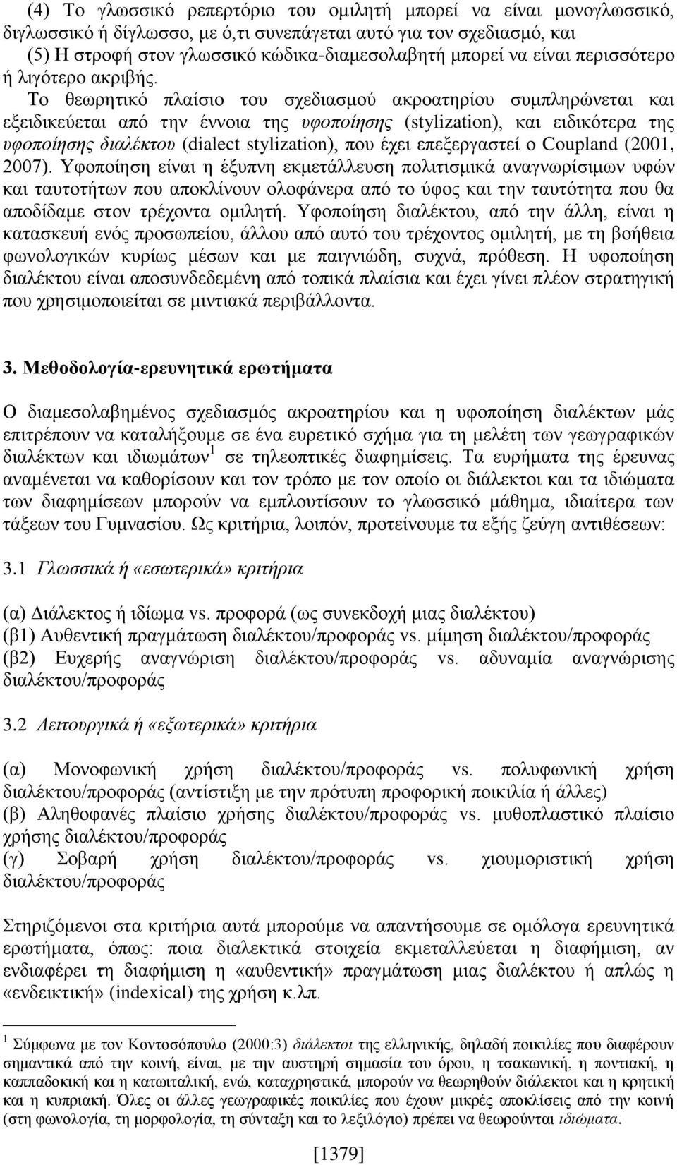 Το θεωρητικό πλαίσιο του σχεδιασμού ακροατηρίου συμπληρώνεται και εξειδικεύεται από την έννοια της υφοποίησης (stylization), και ειδικότερα της υφοποίησης διαλέκτου (dialect stylization), που έχει