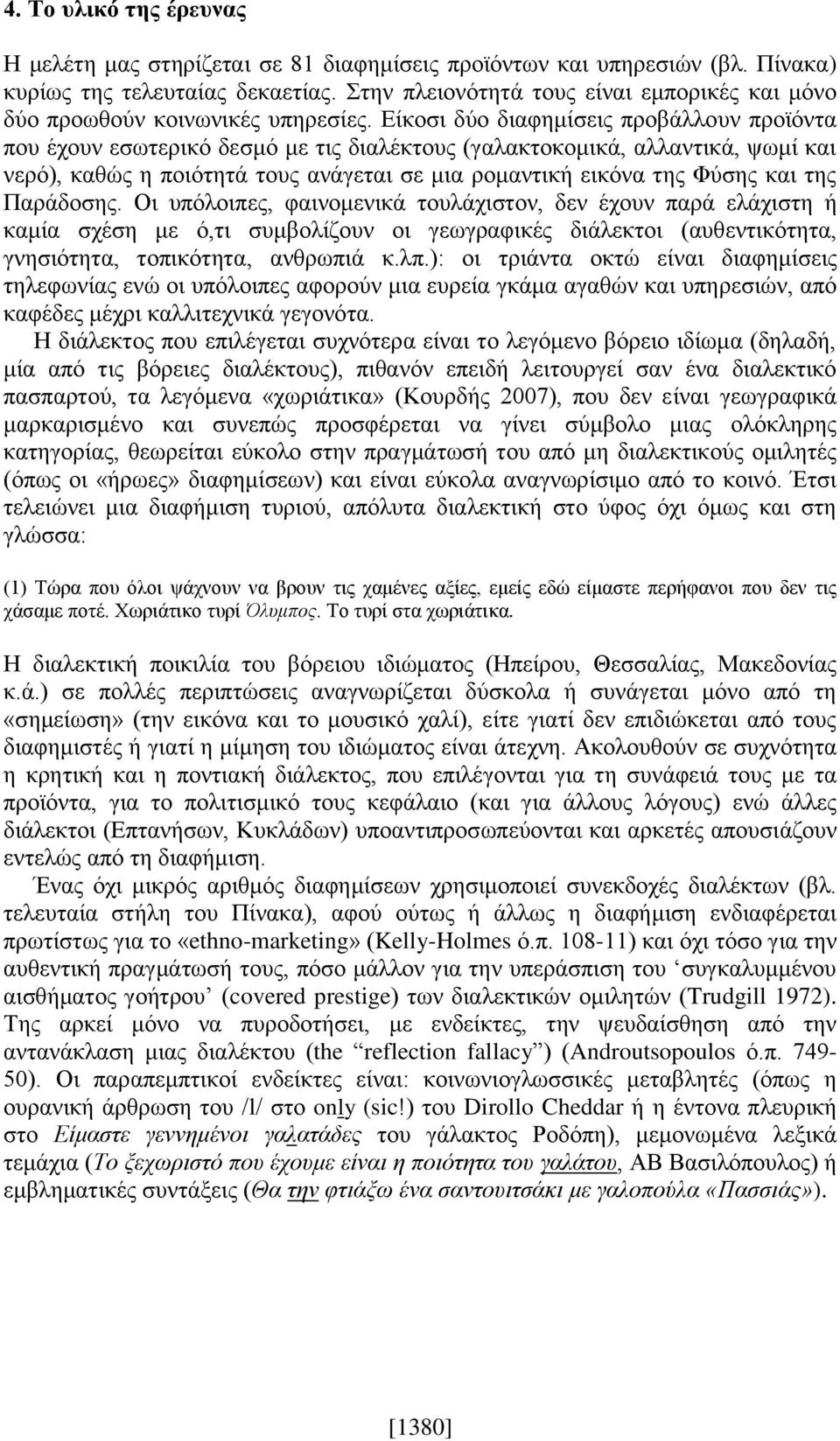 Είκοσι δύο διαφημίσεις προβάλλουν προϊόντα που έχουν εσωτερικό δεσμό με τις διαλέκτους (γαλακτοκομικά, αλλαντικά, ψωμί και νερό), καθώς η ποιότητά τους ανάγεται σε μια ρομαντική εικόνα της Φύσης και
