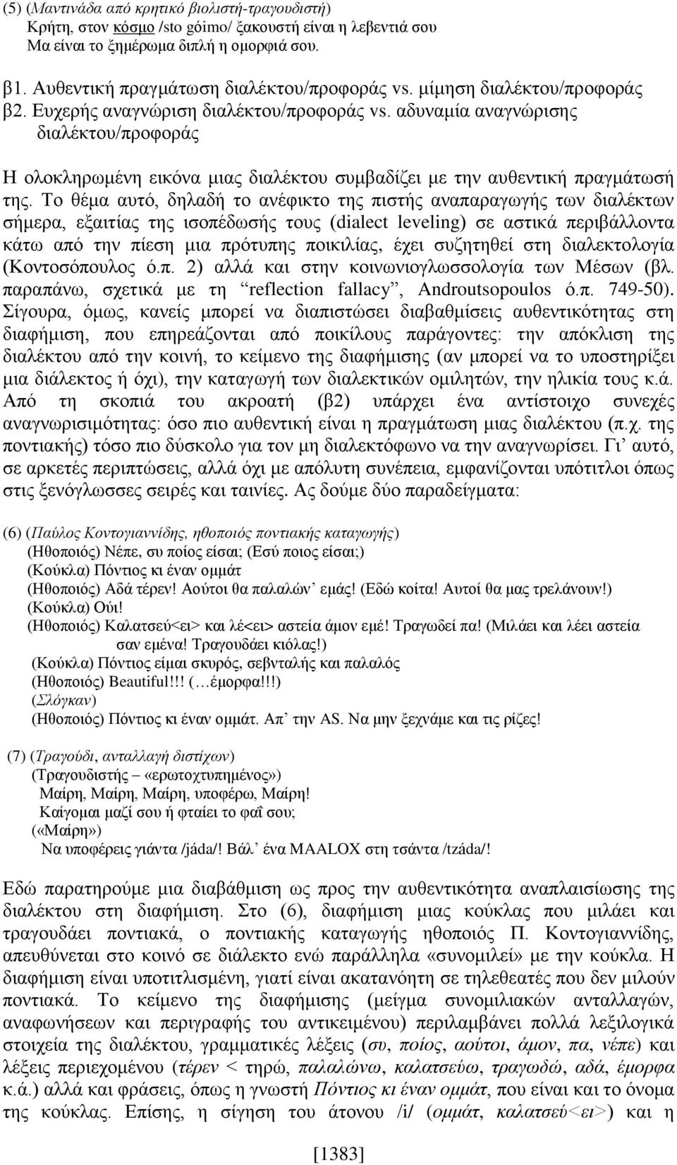 Το θέμα αυτό, δηλαδή το ανέφικτο της πιστής αναπαραγωγής των διαλέκτων σήμερα, εξαιτίας της ισοπέδωσής τους (dialect leveling) σε αστικά περιβάλλοντα κάτω από την πίεση μια πρότυπης ποικιλίας, έχει