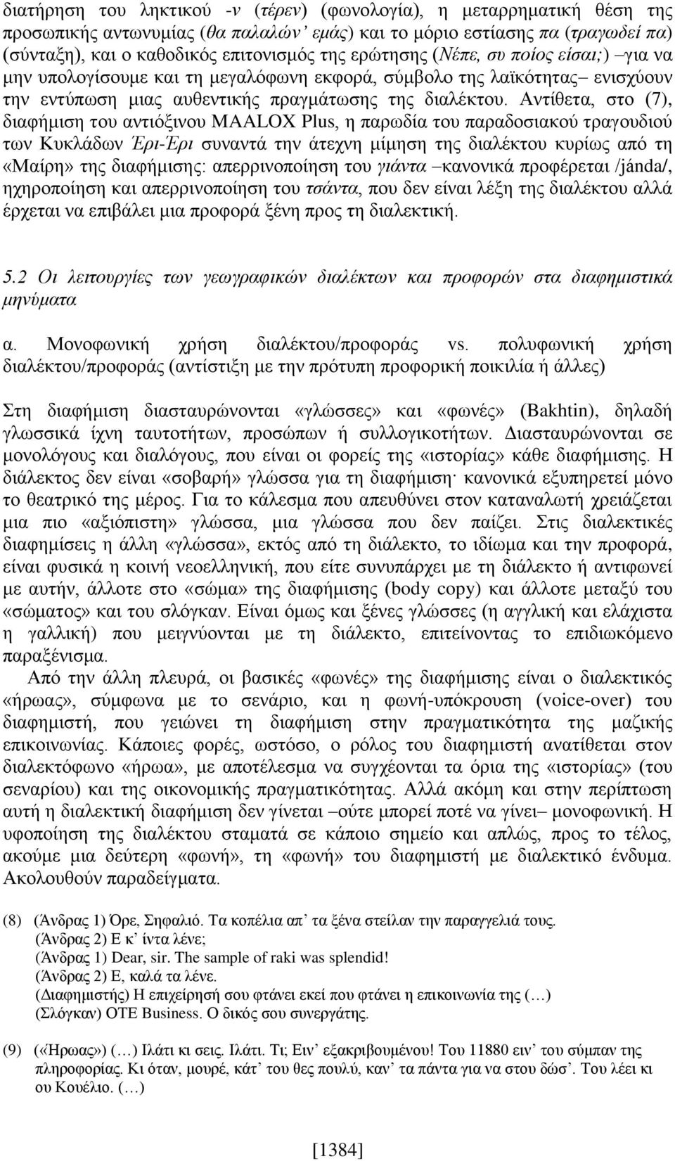 Αντίθετα, στο (7), διαφήμιση του αντιόξινου MAALOX Plus, η παρωδία του παραδοσιακού τραγουδιού των Κυκλάδων Έρι-Έρι συναντά την άτεχνη μίμηση της διαλέκτου κυρίως από τη «Μαίρη» της διαφήμισης: