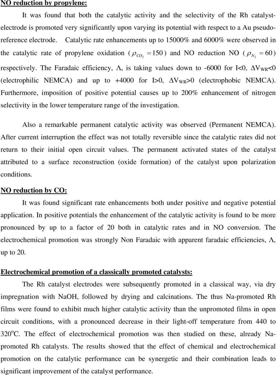 Catalytic rate enhancements up to 15000% and 6000% were observed in the catalytic rate of propylene oxidation ( ρ CO 2 = 150 ) and NO reduction ΝΟ ( ρ N 2 = 60 ) respectively.